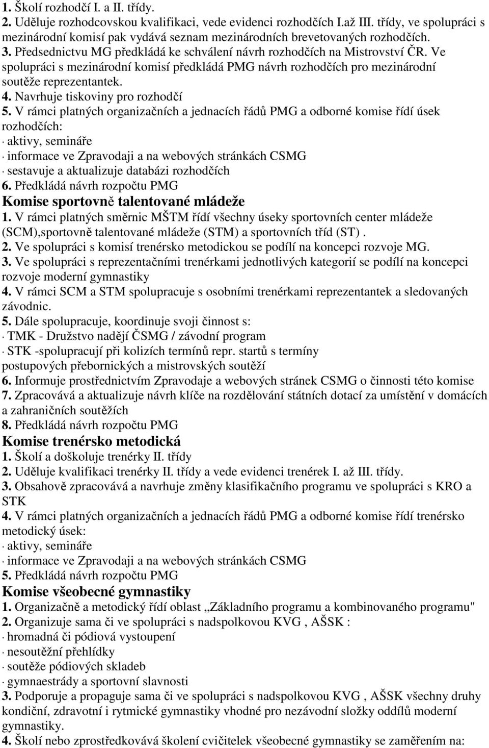 Ve spolupráci s mezinárodní komisí předkládá PMG návrh rozhodčích pro mezinárodní soutěže reprezentantek. 4. Navrhuje tiskoviny pro rozhodčí 5.