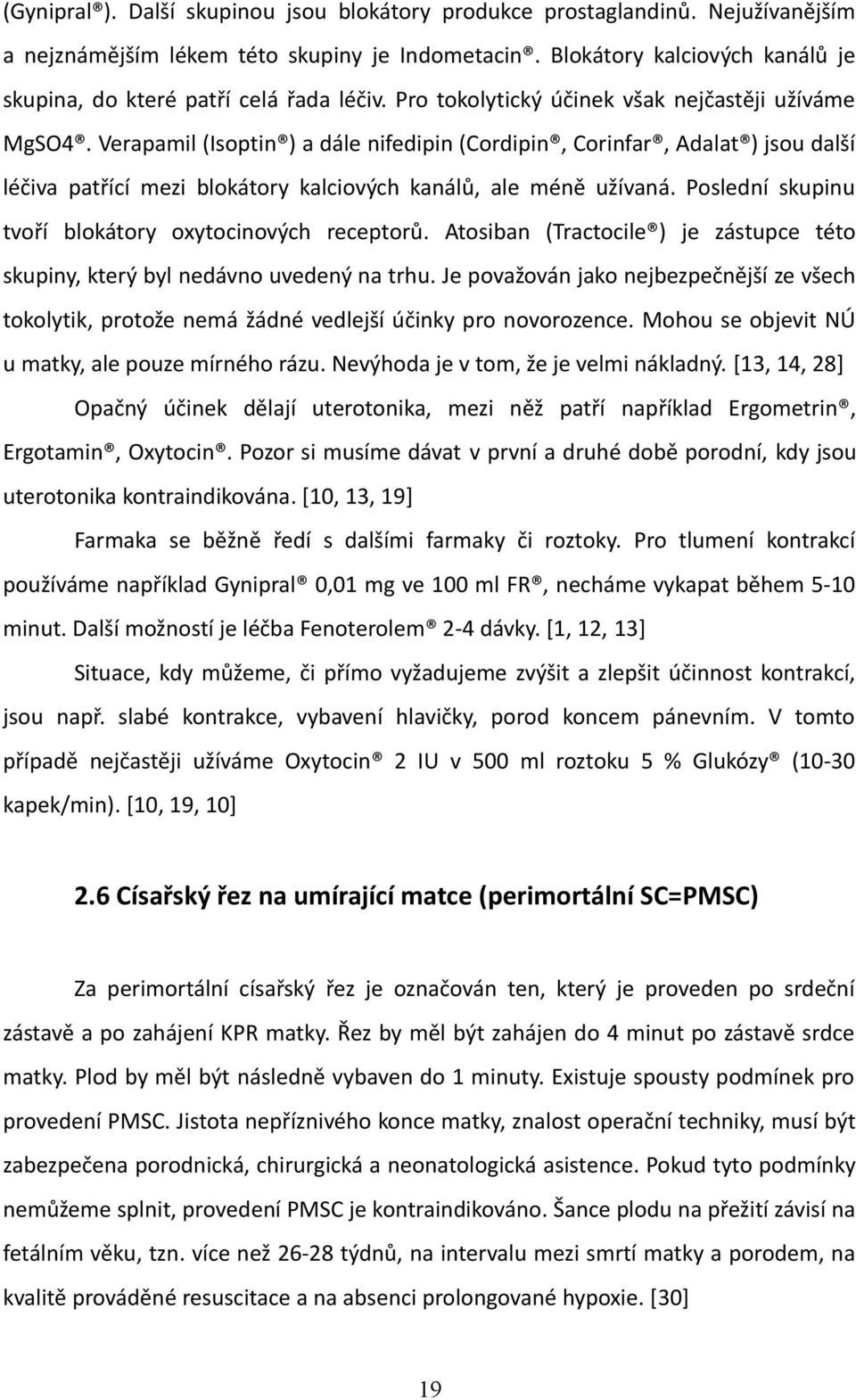 Verapamil (Isoptin ) a dále nifedipin (Cordipin, Corinfar, Adalat ) jsou další léčiva patřící mezi blokátory kalciových kanálů, ale méně užívaná.