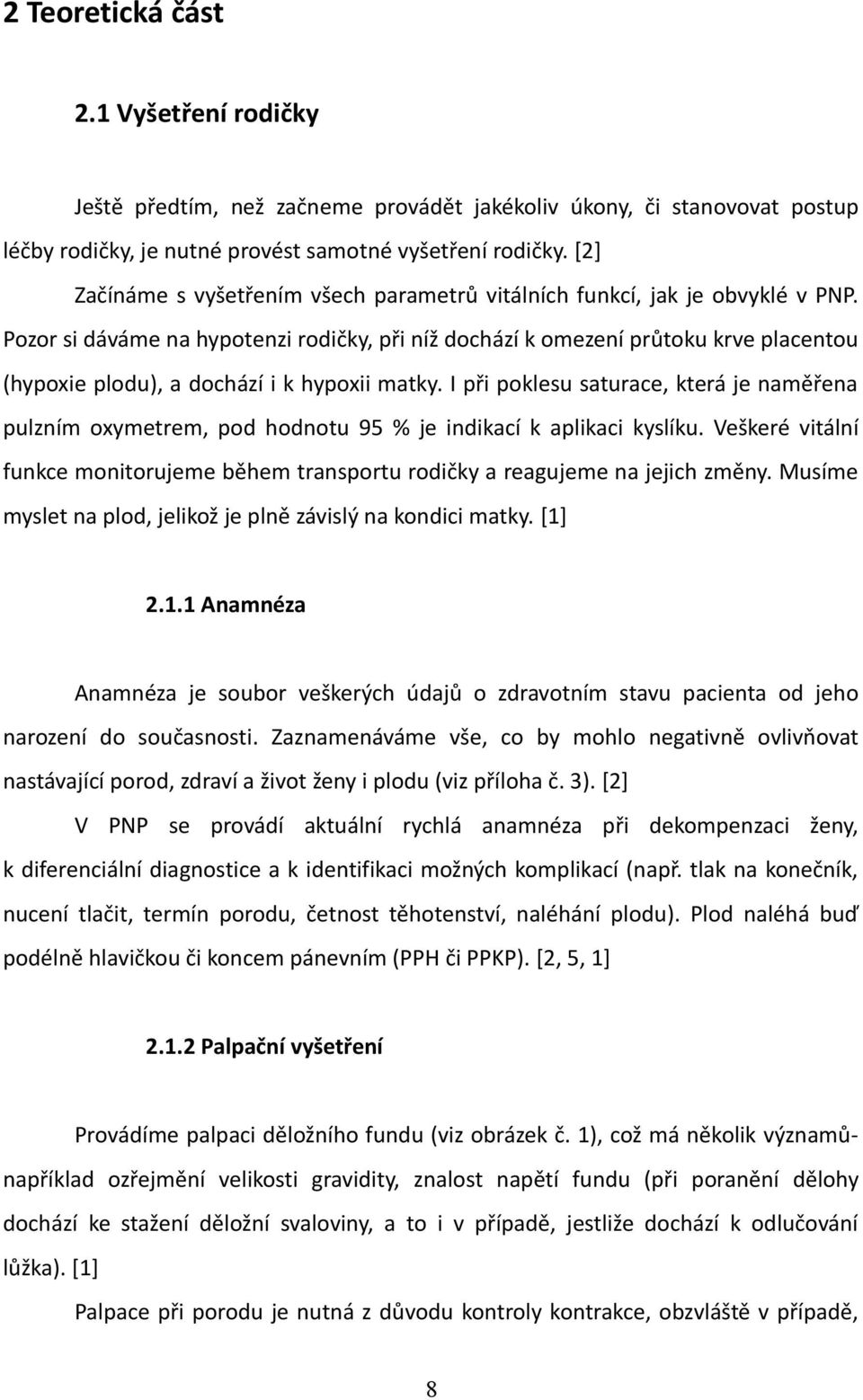 Pozor si dáváme na hypotenzi rodičky, při níž dochází k omezení průtoku krve placentou (hypoxie plodu), a dochází i k hypoxii matky.