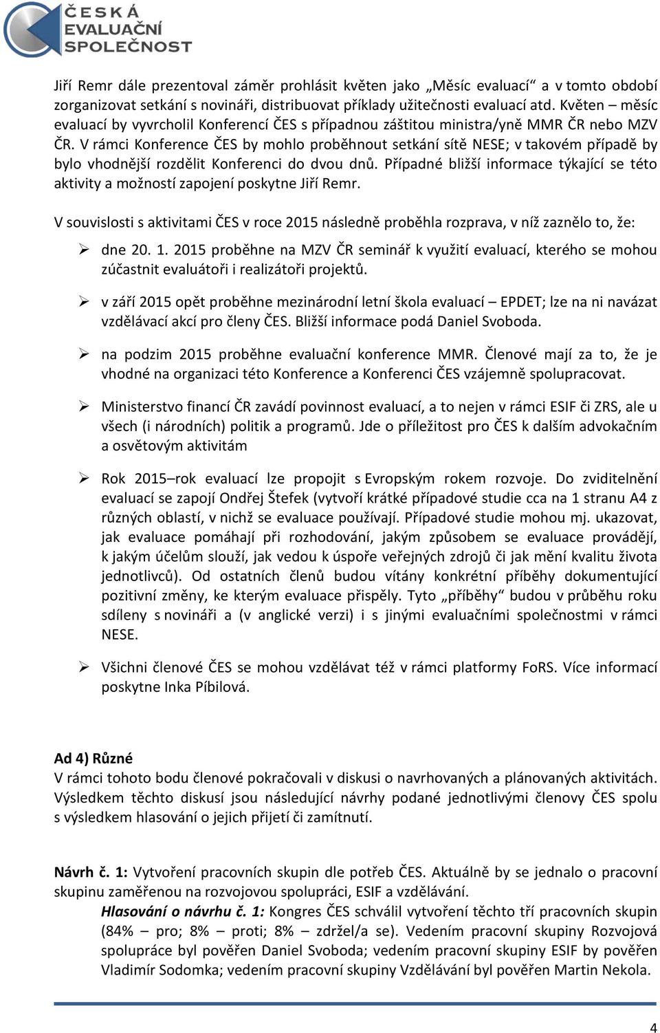 V rámci Konference ČES by mohlo proběhnout setkání sítě NESE; v takovém případě by bylo vhodnější rozdělit Konferenci do dvou dnů.