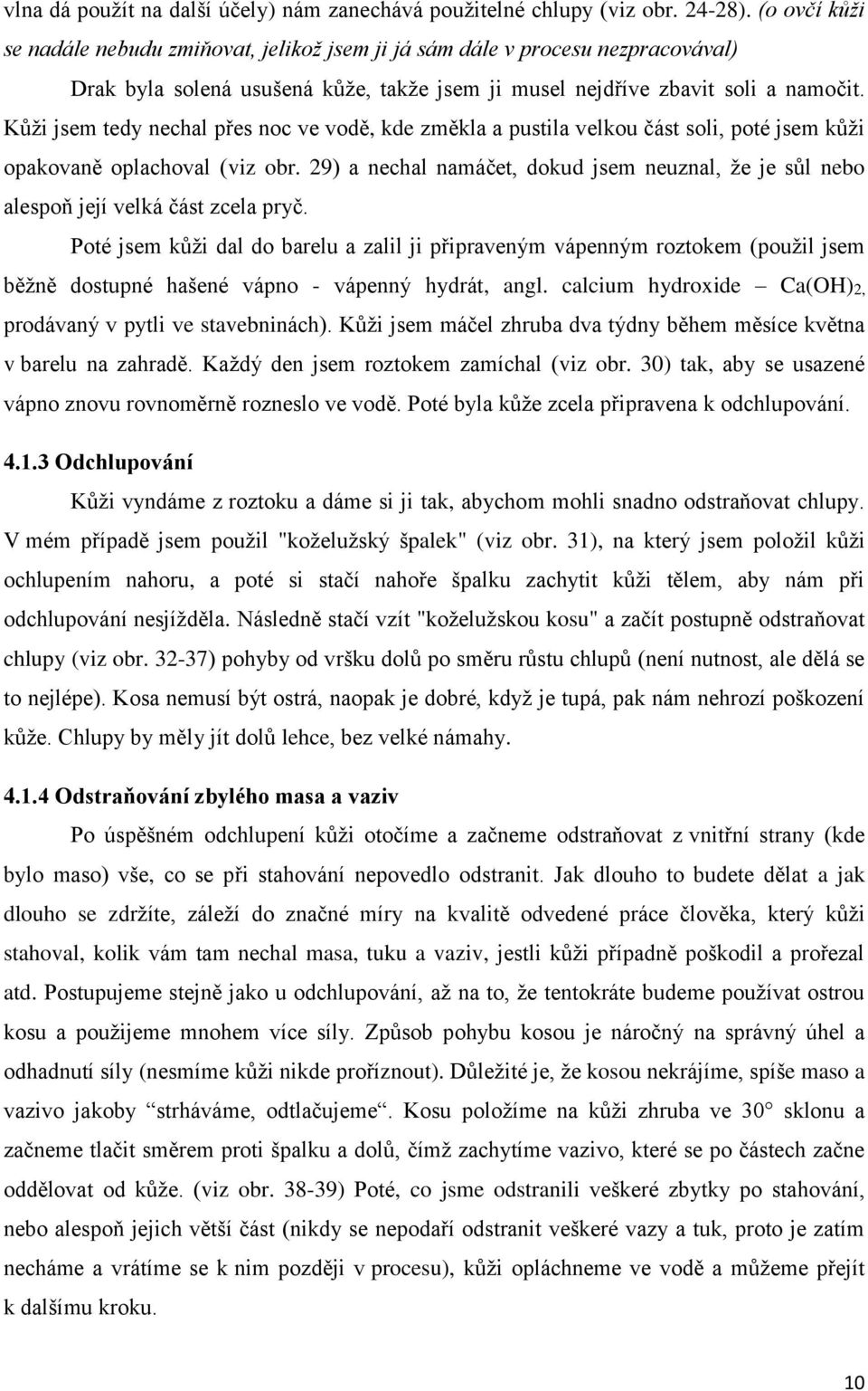 Kůži jsem tedy nechal přes noc ve vodě, kde změkla a pustila velkou část soli, poté jsem kůži opakovaně oplachoval (viz obr.