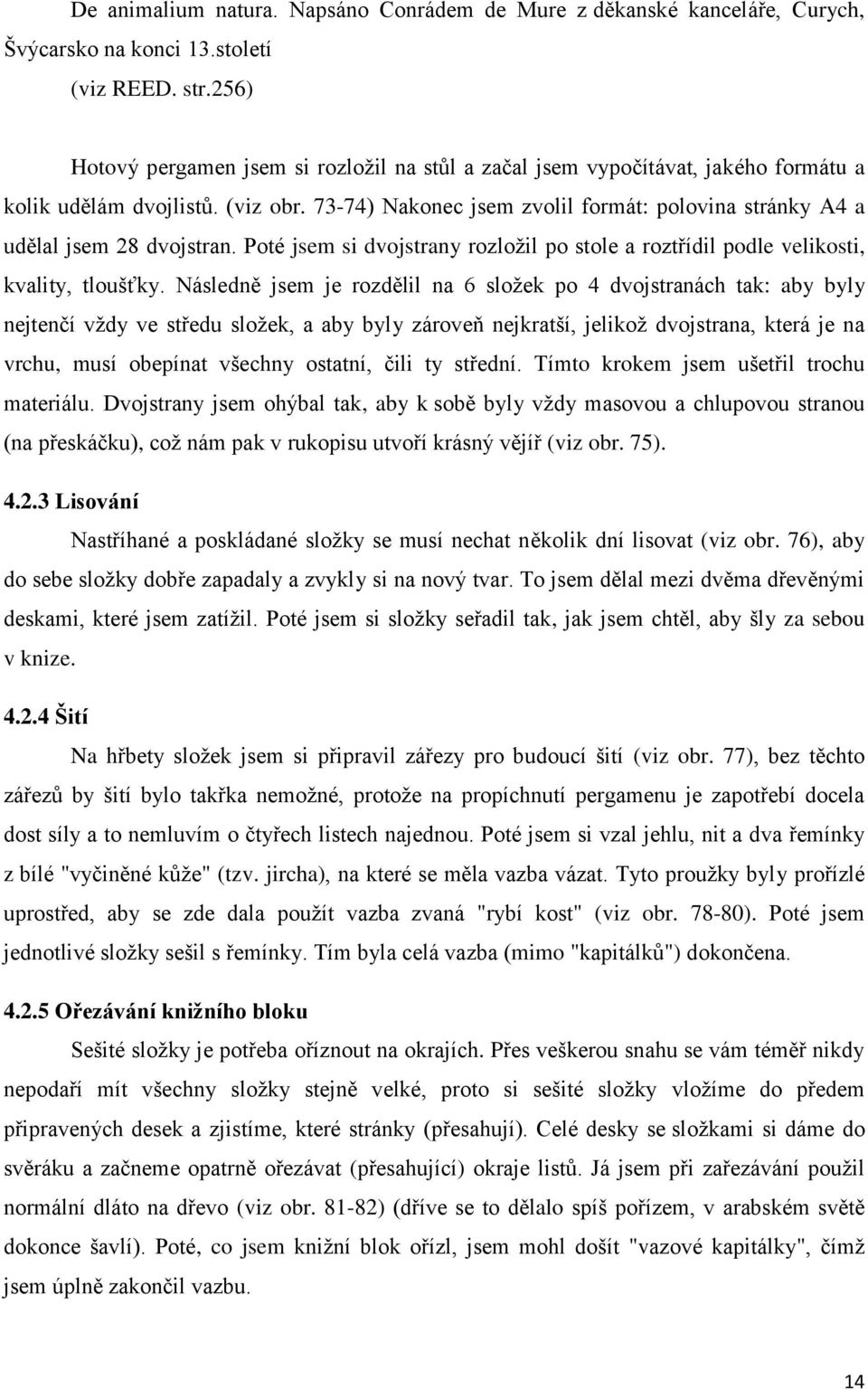 73-74) Nakonec jsem zvolil formát: polovina stránky A4 a udělal jsem 28 dvojstran. Poté jsem si dvojstrany rozložil po stole a roztřídil podle velikosti, kvality, tloušťky.