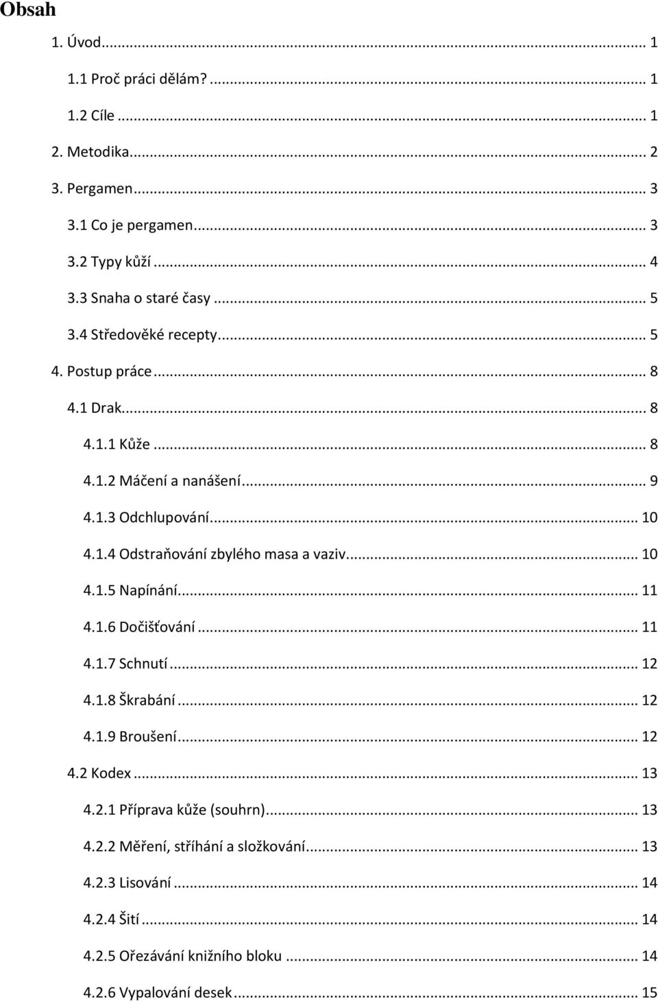 .. 10 4.1.5 Napínání... 11 4.1.6 Dočišťování... 11 4.1.7 Schnutí... 12 4.1.8 Škrabání... 12 4.1.9 Broušení... 12 4.2 Kodex... 13 4.2.1 Příprava kůže (souhrn).