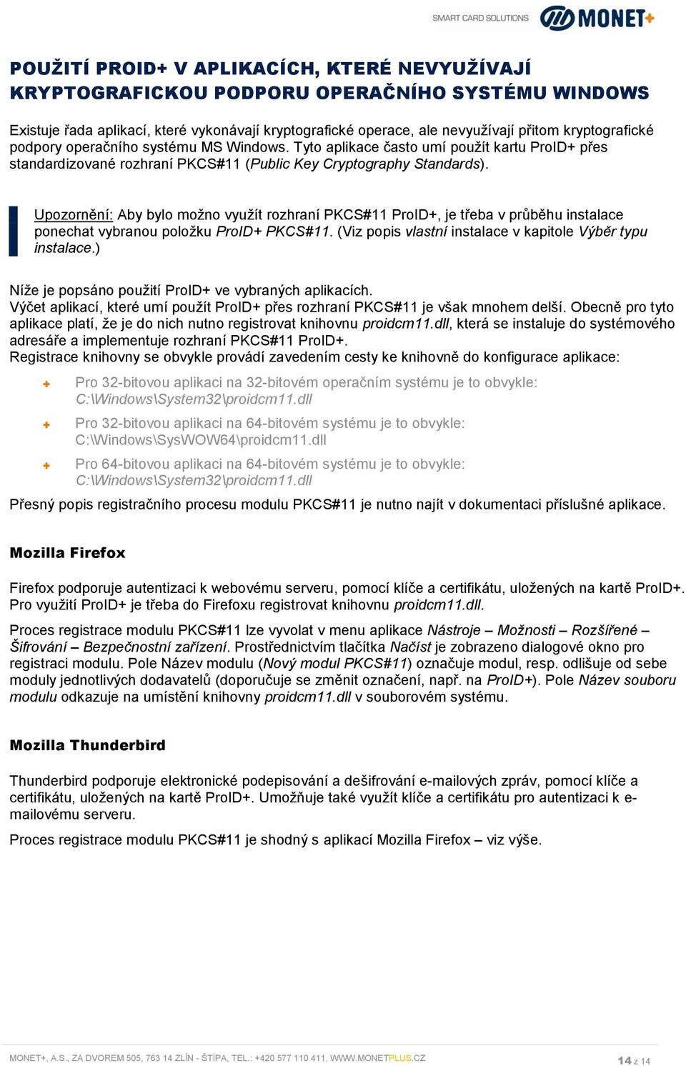 Upozornění: Aby bylo možno využít rozhraní PKCS#11 ProID+, je třeba v průběhu instalace ponechat vybranou položku ProID+ PKCS#11. (Viz popis vlastní instalace v kapitole Výběr typu instalace.