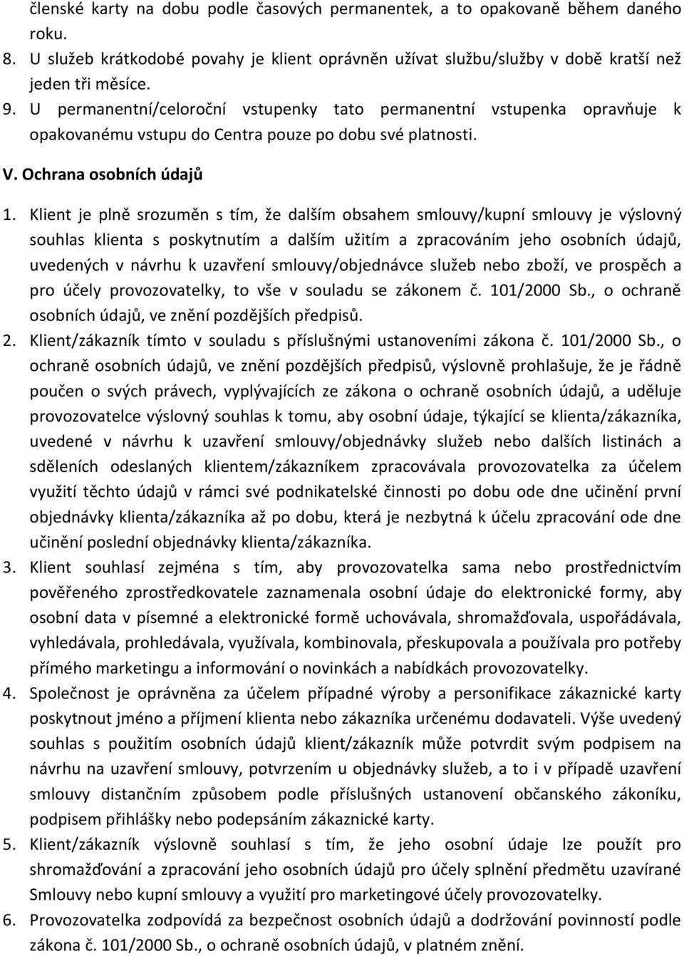 Klient je plně srozuměn s tím, že dalším obsahem smlouvy/kupní smlouvy je výslovný souhlas klienta s poskytnutím a dalším užitím a zpracováním jeho osobních údajů, uvedených v návrhu k uzavření