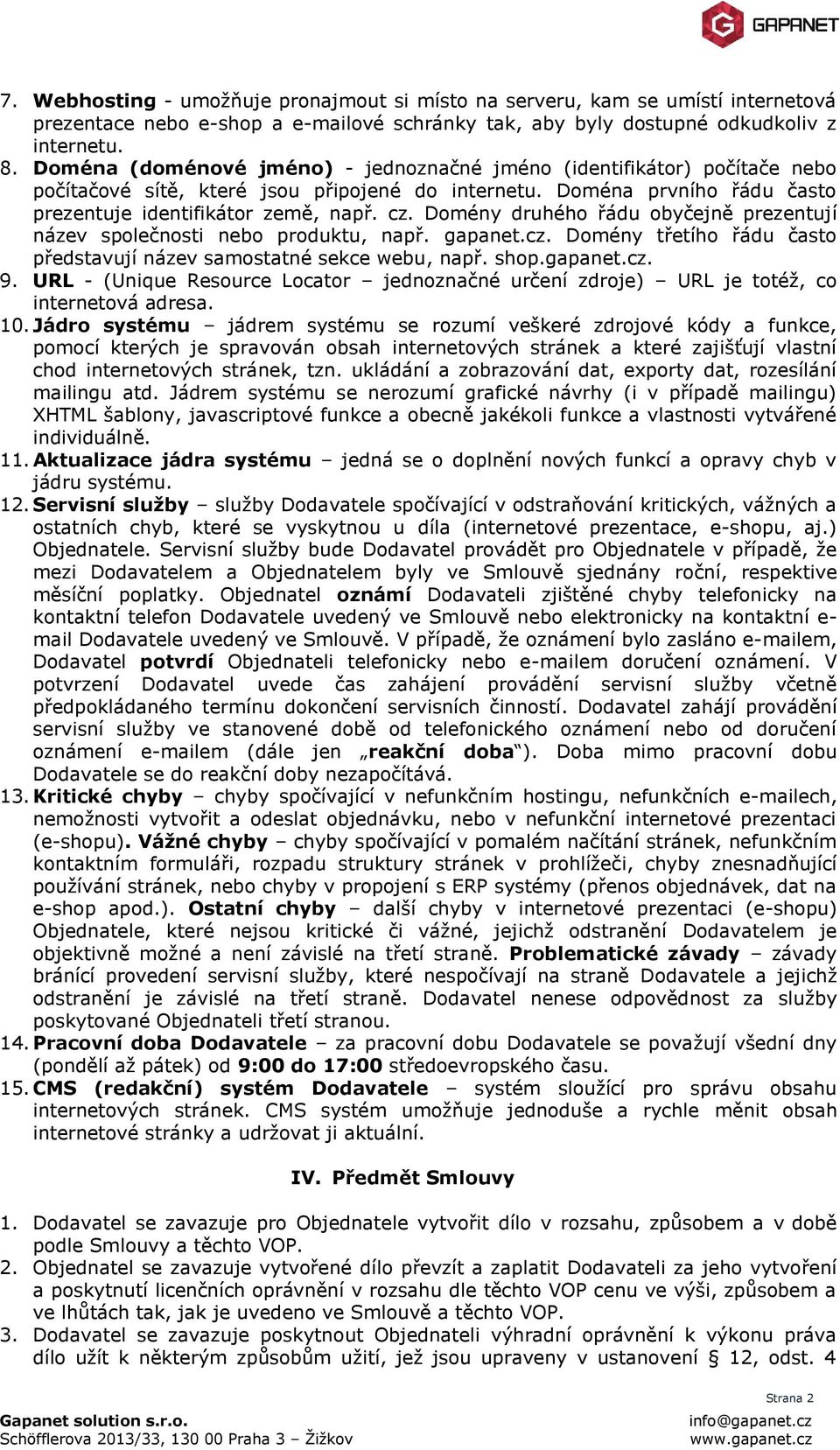 Domény druhého řádu obyčejně prezentují název společnosti nebo produktu, např. gapanet.cz. Domény třetího řádu často představují název samostatné sekce webu, např. shop.gapanet.cz. 9.