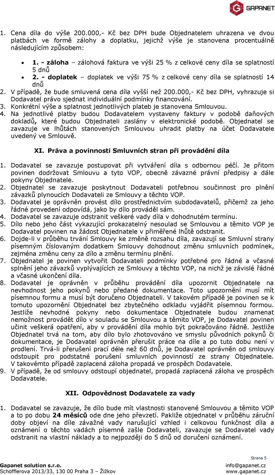 V případě, že bude smluvená cena díla vyšší než 200.000,- Kč bez DPH, vyhrazuje si Dodavatel právo sjednat individuální podmínky financování. 3.