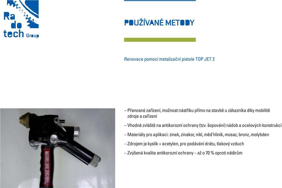 šopování) nádob a ocelových konstrukcí Materiály pro aplikaci: zinek, zinakor, nikl, měď hliník, mosaz, bronz,