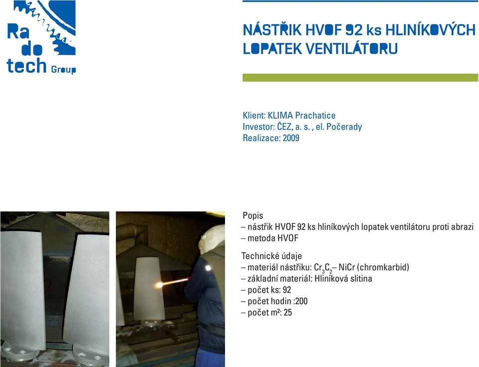 Počerady Realizace: 2009 Popis nástřik HVOF 92 ks hliníkových lopatek ventilátoru proti