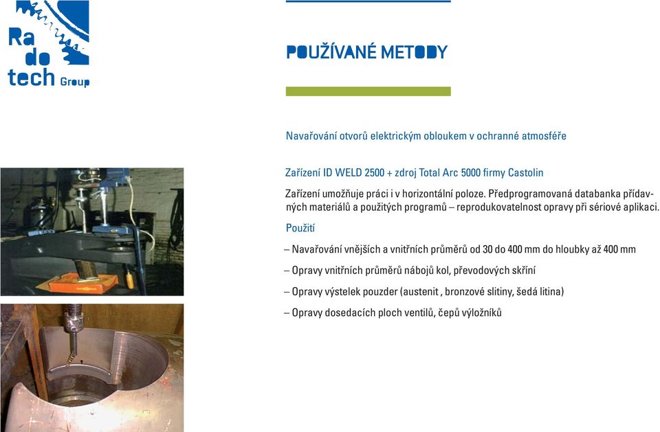 Předprogramovaná databanka přídavných materiálů a použitých programů reprodukovatelnost opravy při sériové aplikaci.