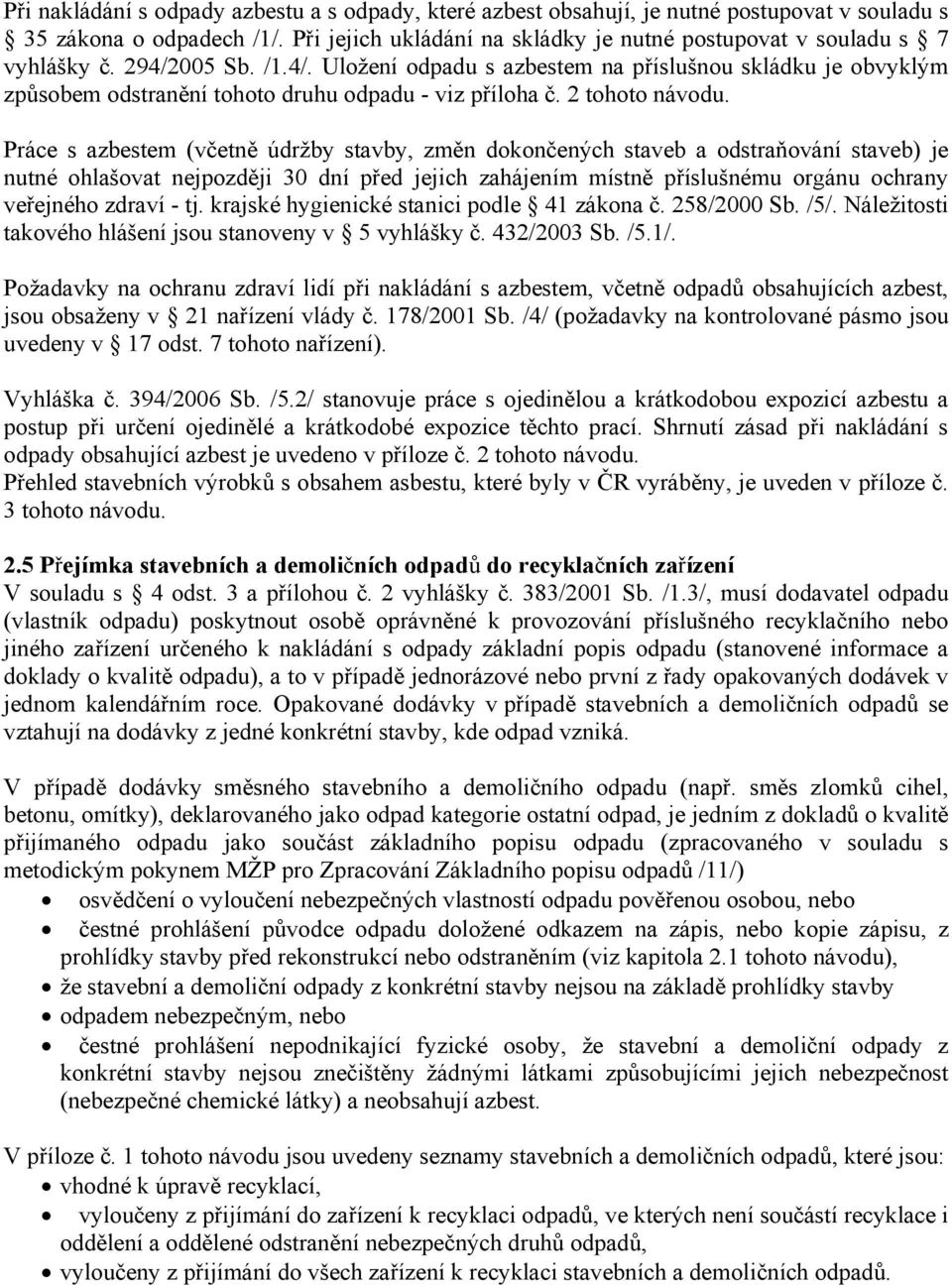 Práce s azbestem (včetně údržby stavby, změn dokončených staveb a odstraňování staveb) je nutné ohlašovat nejpozději 30 dní před jejich zahájením místně příslušnému orgánu ochrany veřejného zdraví -