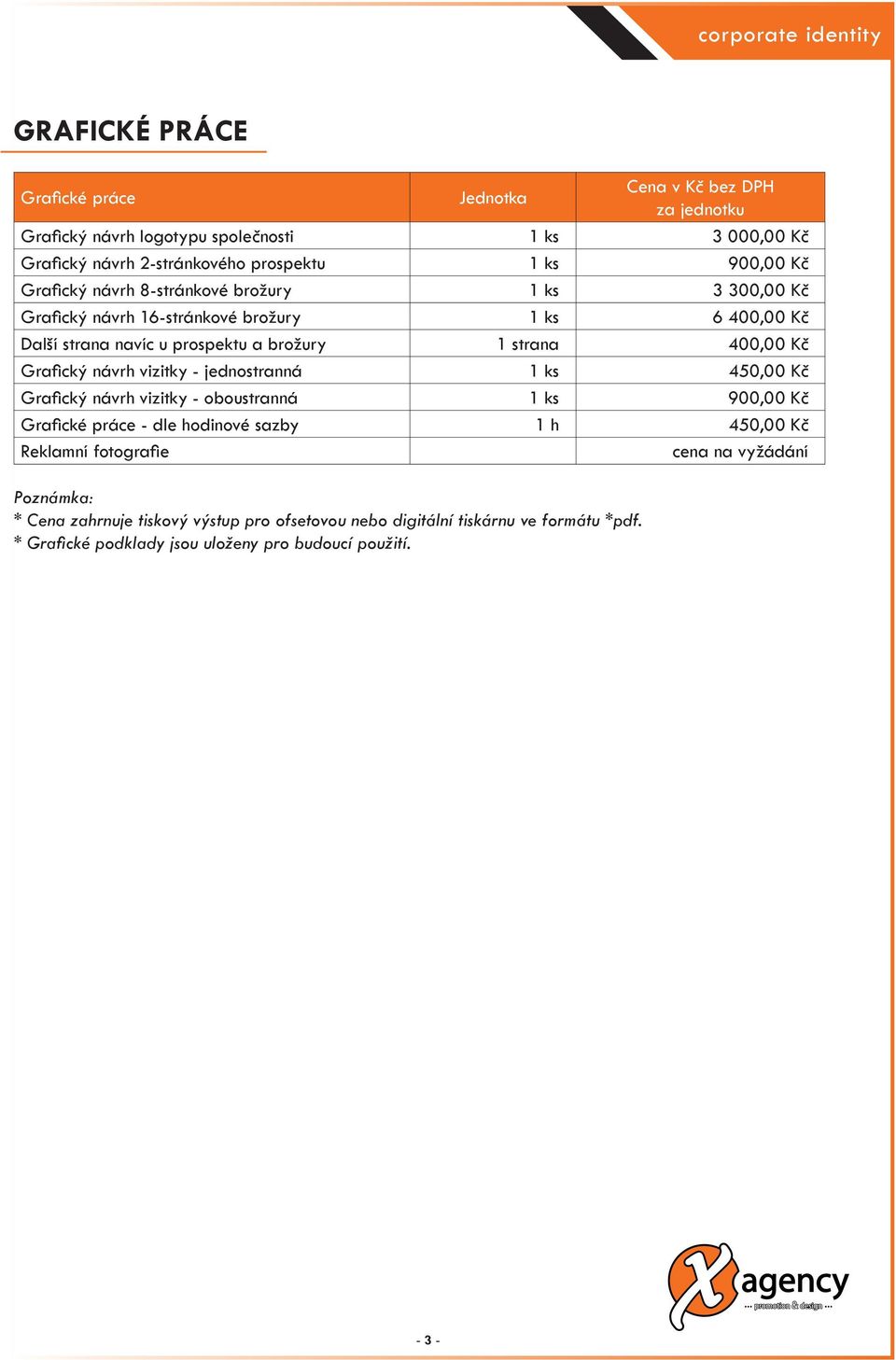 strana 400,00 Kč Grafický návrh vizitky - jednostranná 1 ks 450,00 Kč Grafický návrh vizitky - oboustranná 1 ks 900,00 Kč Grafické práce - dle hodinové sazby 1 h 450,00 Kč