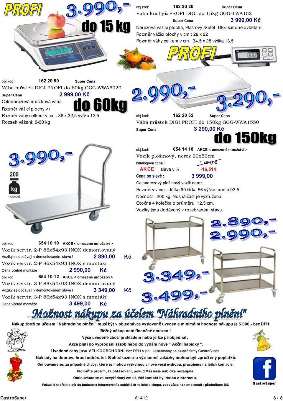 kod: 162 20 50 Super Cena Váha můstek DIGI PROFI do 60kg GGG-WWA6020 Super Cena 2 999,00 Kč Celonerezová můstková váha. DIGI sandné ovládání.