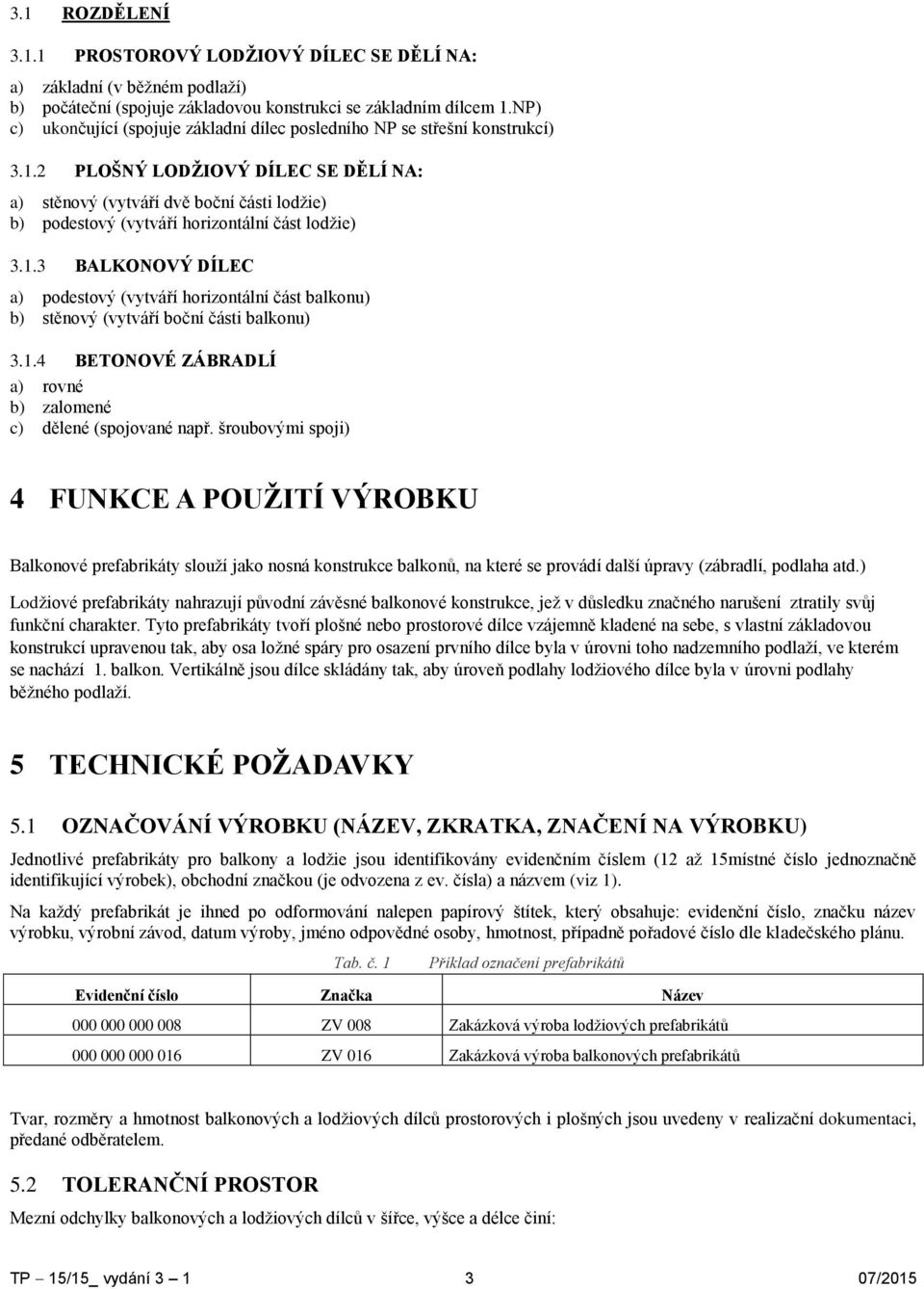 2 PLOŠNÝ LODŽIOVÝ DÍLEC SE DĚLÍ NA: a) stěnový (vytváří dvě boční části lodžie) b) podestový (vytváří horizontální část lodžie) 3.1.