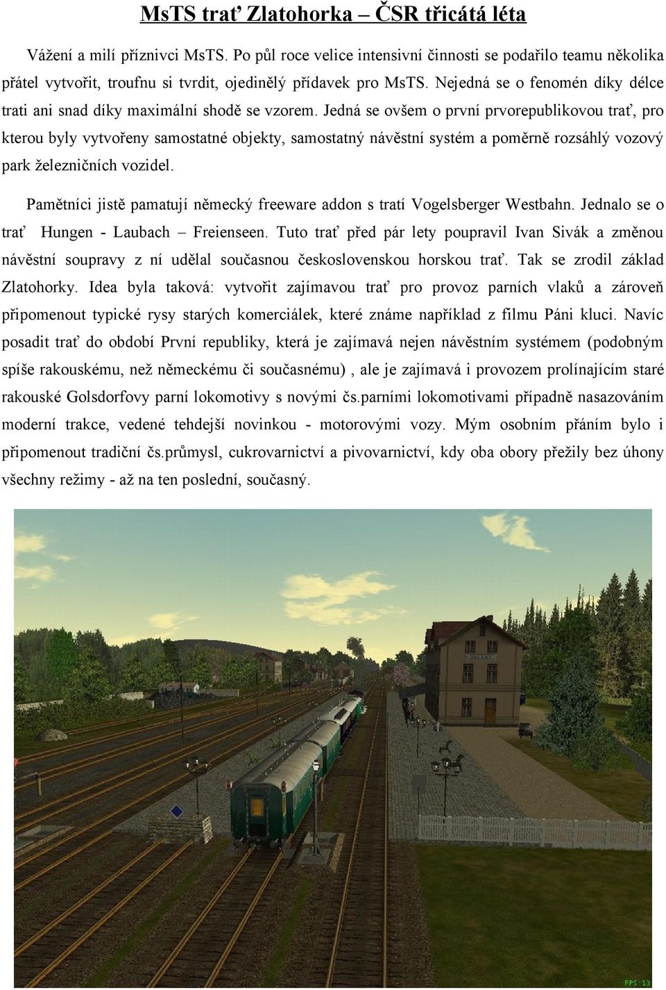 Jedná se ovšem o první prvorepublikovou trať, pro kterou byly vytvořeny samostatné objekty, samostatný návěstní systém a poměrně rozsáhlý vozový park železničních vozidel.