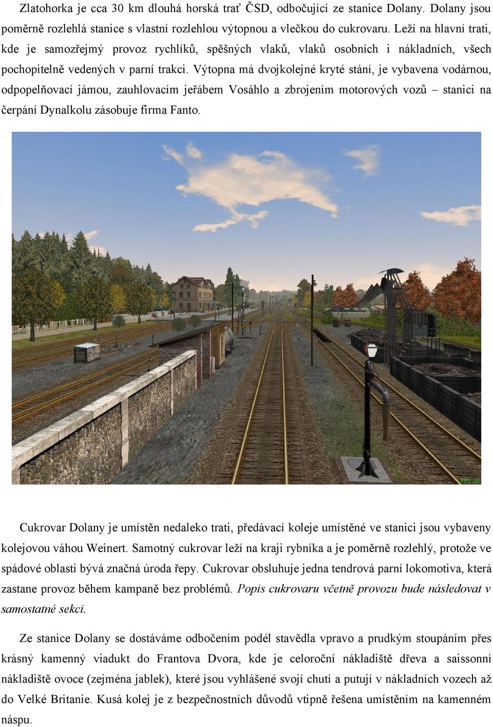 Výtopna má dvojkolejné kryté stání, je vybavena vodárnou, odpopelňovací jámou, zauhlovacím jeřábem Vosáhlo a zbrojením motorových vozů stanici na čerpání Dynalkolu zásobuje firma Fanto.