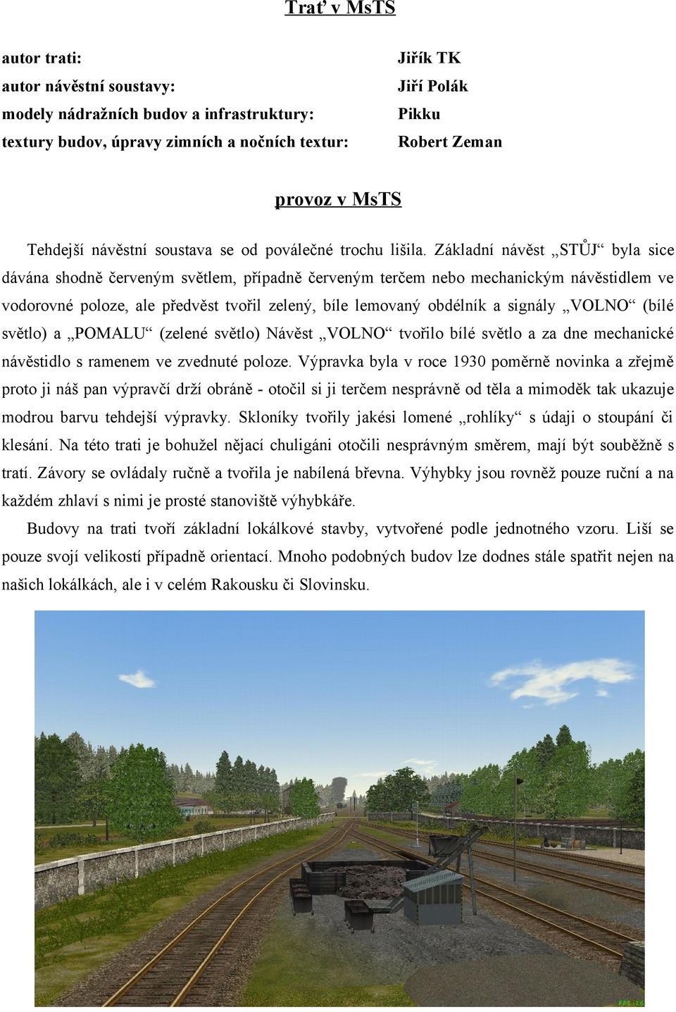 Základní návěst STŮJ byla sice dávána shodně červeným světlem, případně červeným terčem nebo mechanickým návěstidlem ve vodorovné poloze, ale předvěst tvořil zelený, bíle lemovaný obdélník a signály