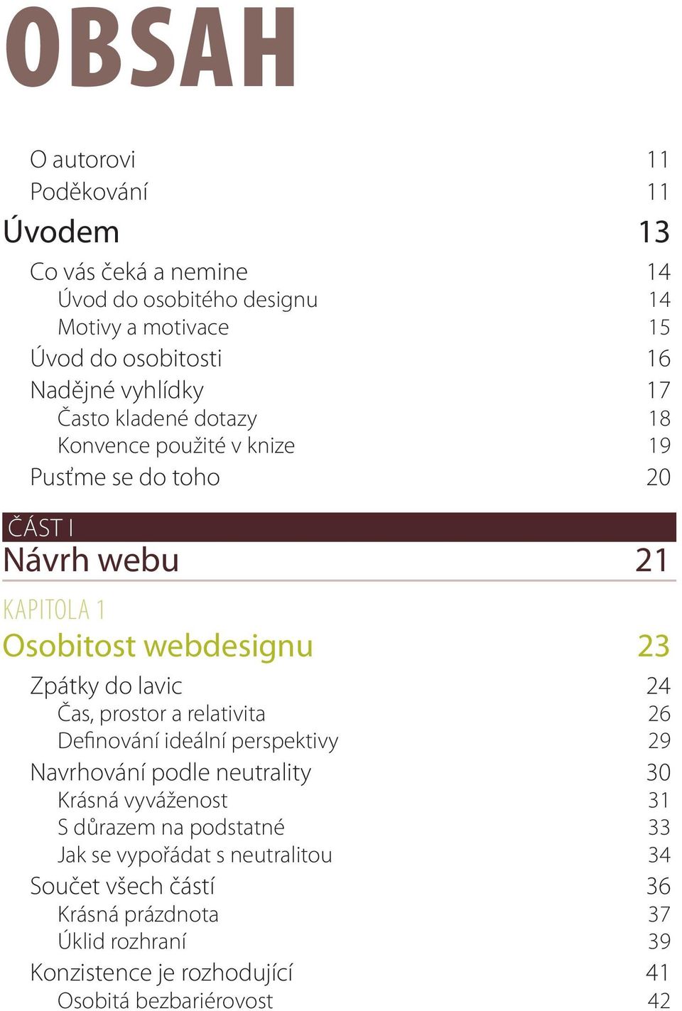 do lavic 24 Čas, prostor a relativita 26 Definování ideální perspektivy 29 Navrhování podle neutrality 30 Krásná vyváženost 31 S důrazem na podstatné