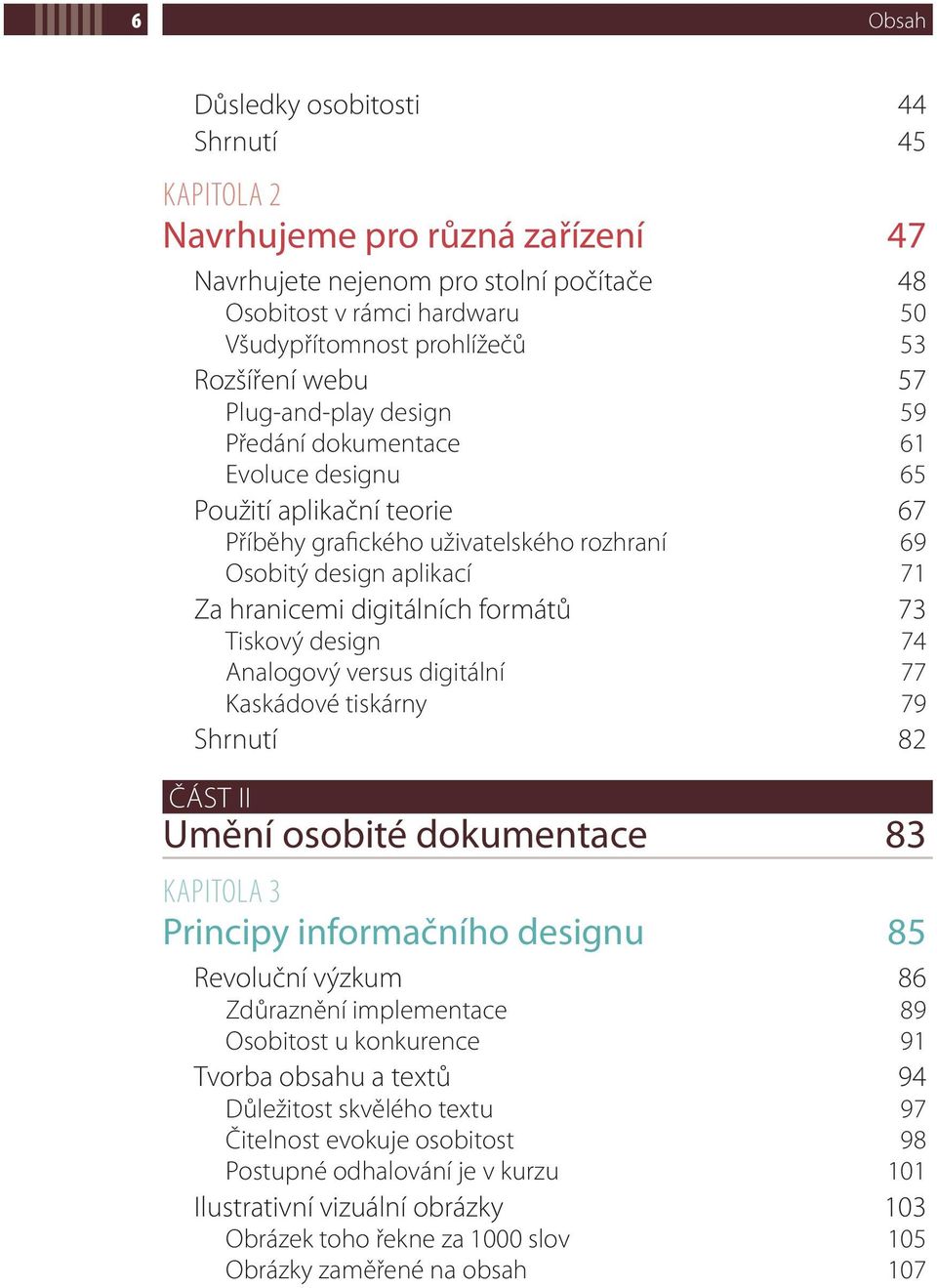 formátů 73 Tiskový design 74 Analogový versus digitální 77 Kaskádové tiskárny 79 Shrnutí 82 ČÁST II Umění osobité dokumentace 83 KAPITOLA 3 Principy informačního designu 85 Revoluční výzkum 86