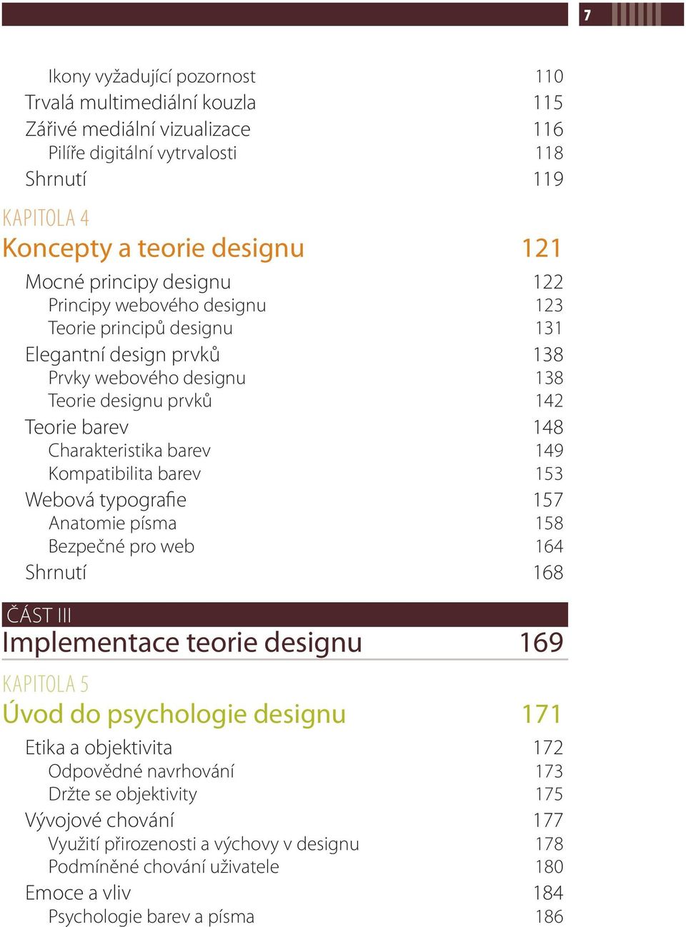 Kompatibilita barev 153 Webová typografie 157 Anatomie písma 158 Bezpečné pro web 164 Shrnutí 168 ČÁST III Implementace teorie designu 169 KAPITOLA 5 Úvod do psychologie designu 171 Etika a