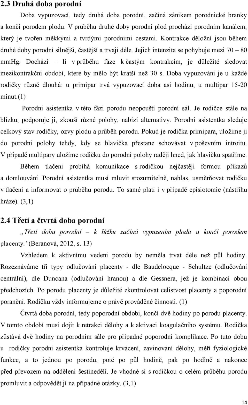 Jejich intenzita se pohybuje mezi 70 80 mmhg. Dochází li v průběhu fáze k častým kontrakcím, je důležité sledovat mezikontrakční období, které by mělo být kratší než 30 s.