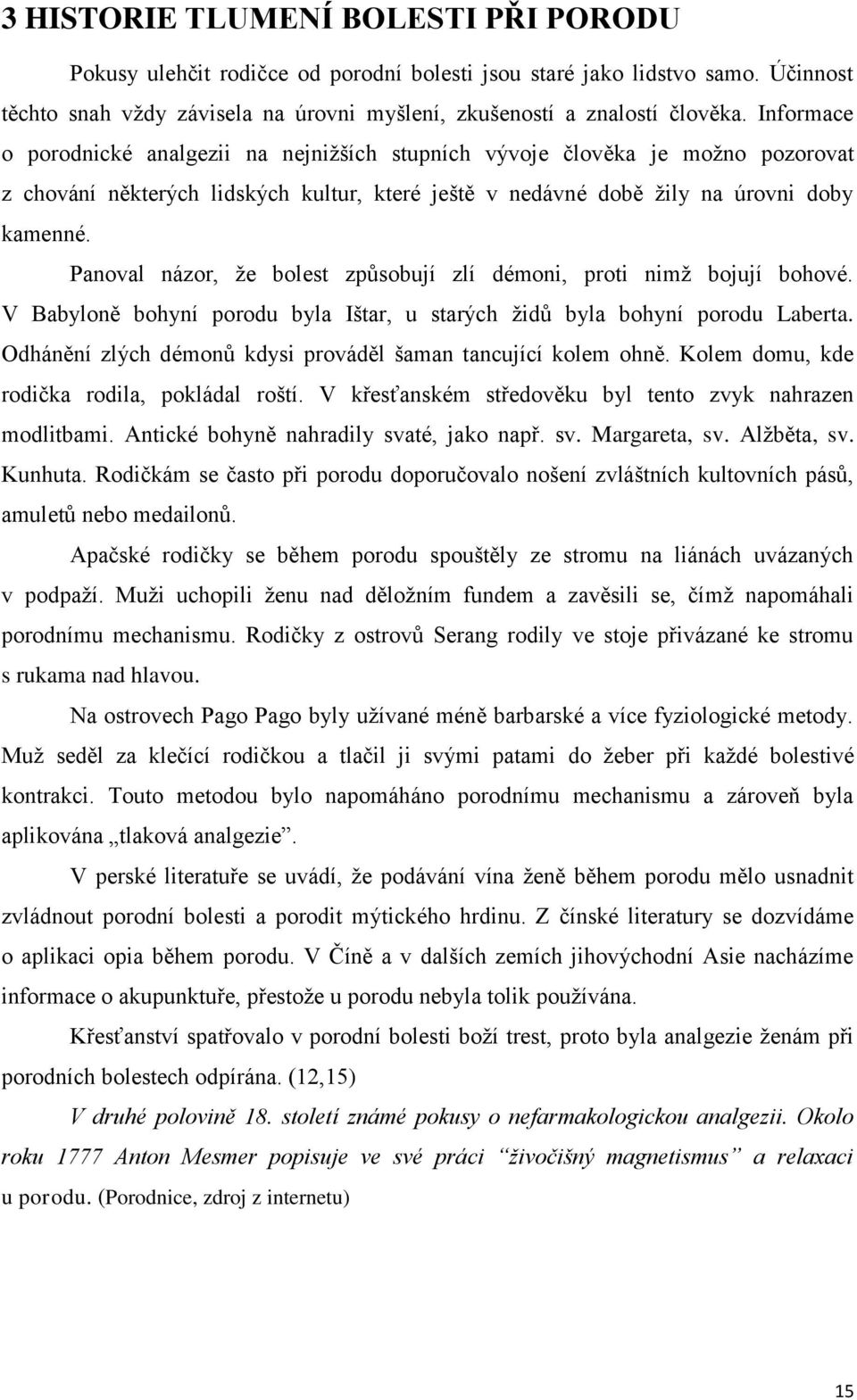 Panoval názor, že bolest způsobují zlí démoni, proti nimž bojují bohové. V Babyloně bohyní porodu byla Ištar, u starých židů byla bohyní porodu Laberta.