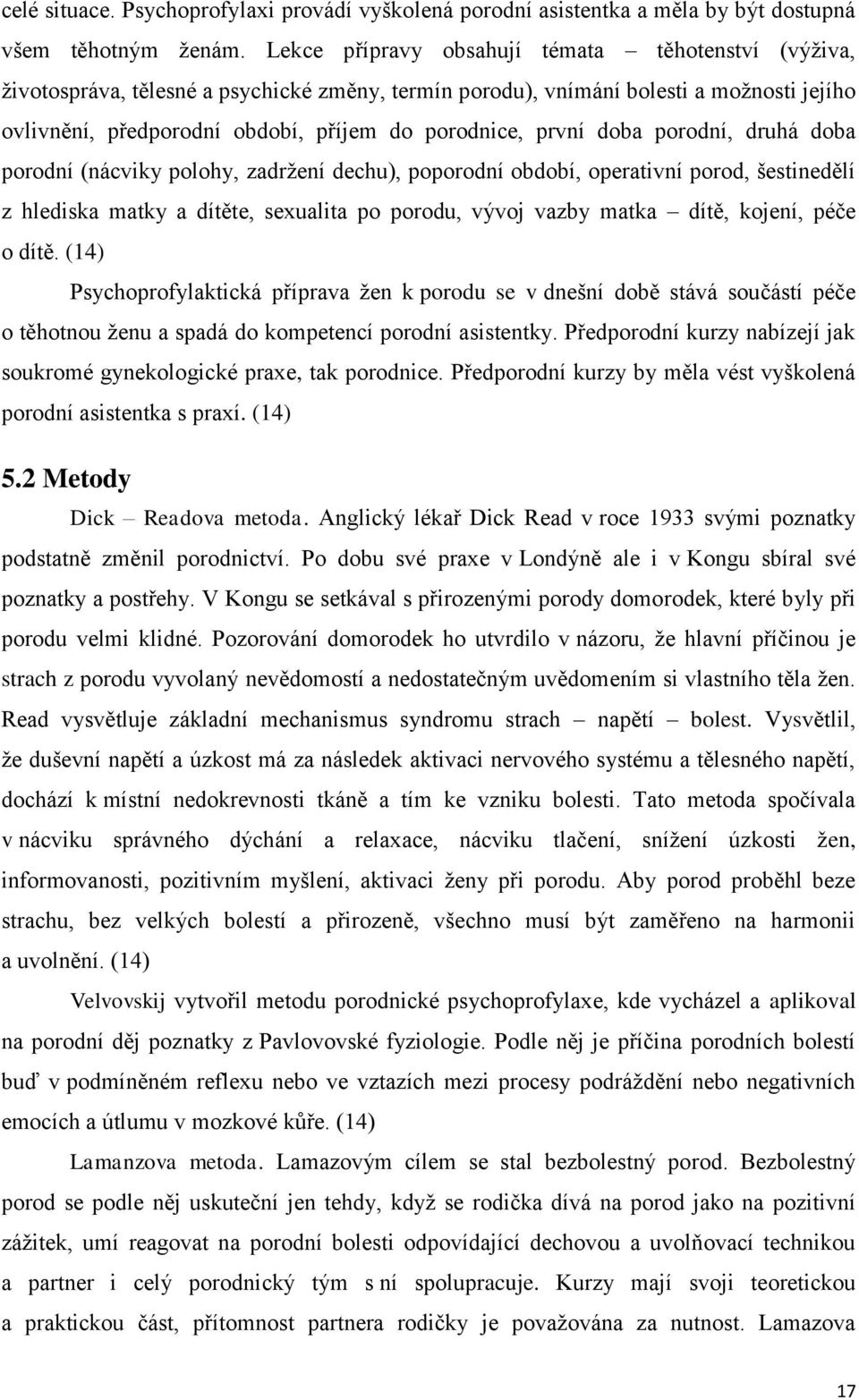 první doba porodní, druhá doba porodní (nácviky polohy, zadržení dechu), poporodní období, operativní porod, šestinedělí z hlediska matky a dítěte, sexualita po porodu, vývoj vazby matka dítě,