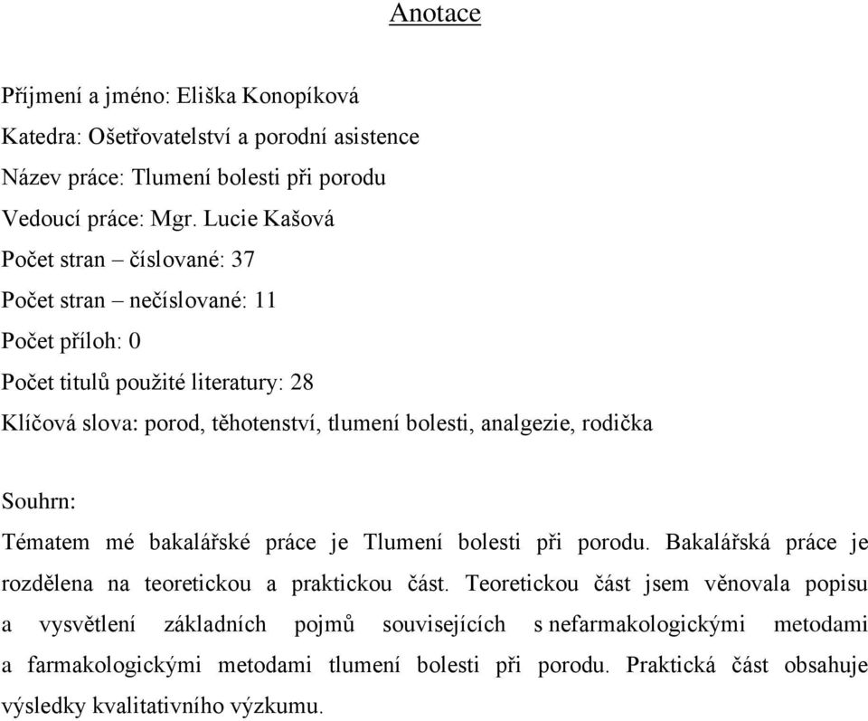 analgezie, rodička Souhrn: Tématem mé bakalářské práce je Tlumení bolesti při porodu. Bakalářská práce je rozdělena na teoretickou a praktickou část.