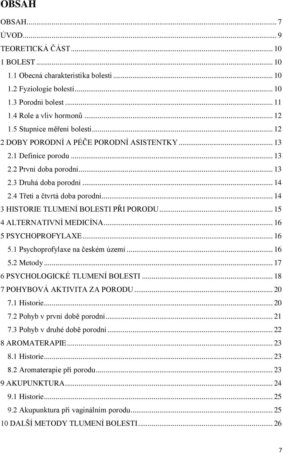 .. 14 3 HISTORIE TLUMENÍ BOLESTI PŘI PORODU... 15 4 ALTERNATIVNÍ MEDICÍNA... 16 5 PSYCHOPROFYLAXE... 16 5.1 Psychoprofylaxe na českém území... 16 5.2 Metody... 17 6 PSYCHOLOGICKÉ TLUMENÍ BOLESTI.