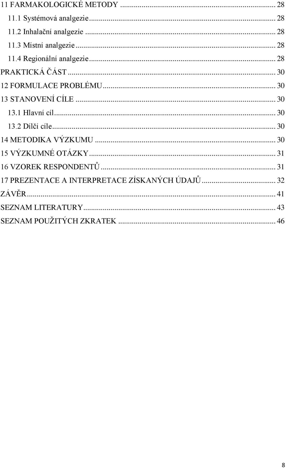 .. 30 13.2 Dílčí cíle... 30 14 METODIKA VÝZKUMU... 30 15 VÝZKUMNÉ OTÁZKY... 31 16 VZOREK RESPONDENTŮ.