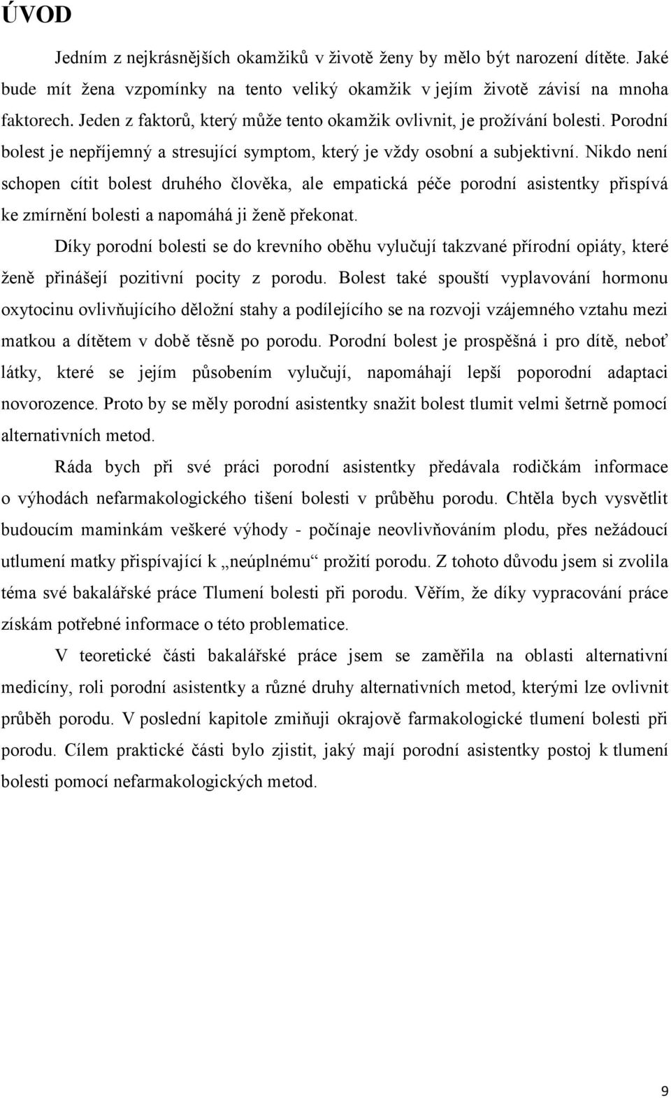 Nikdo není schopen cítit bolest druhého člověka, ale empatická péče porodní asistentky přispívá ke zmírnění bolesti a napomáhá ji ženě překonat.