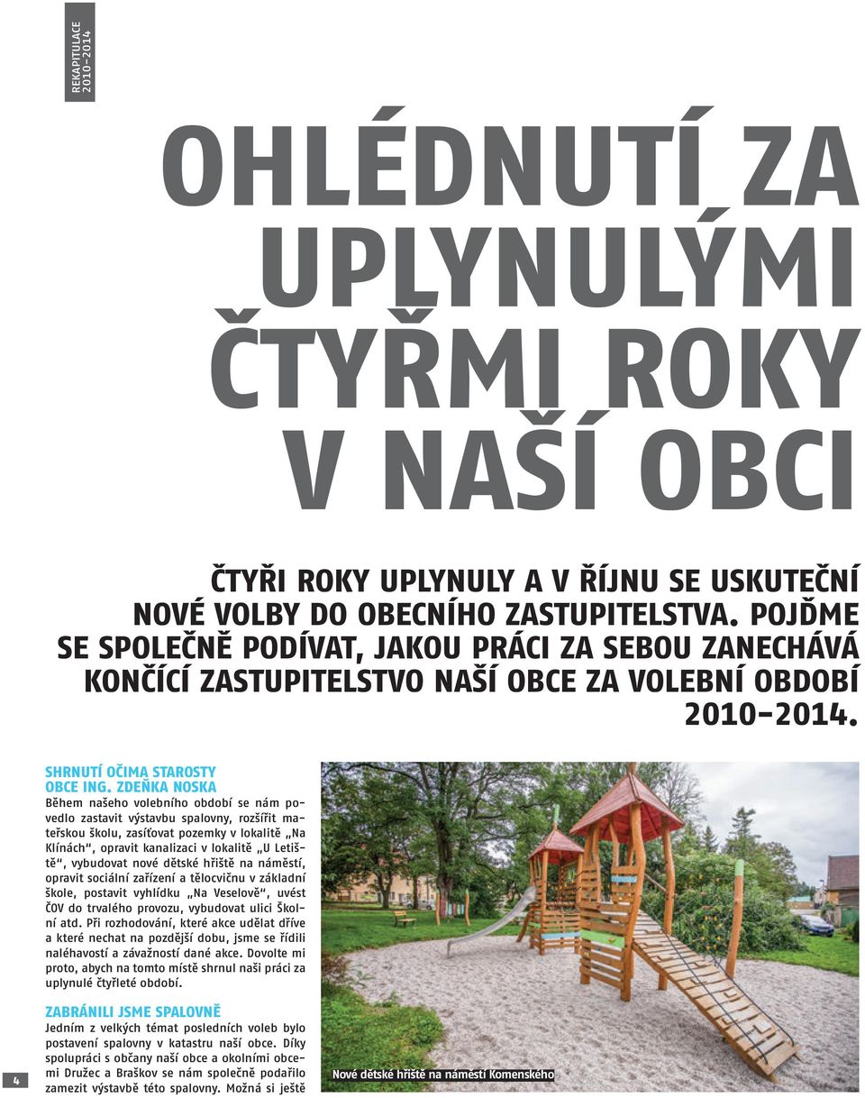 ZDEŇKA NOSKA Během našeho volebního období se nám povedlo zastavit výstavbu spalovny, rozšířit mateřskou školu, zasíťovat pozemky v lokalitě Na Klínách, opravit kanalizaci v lokalitě U Letiště,