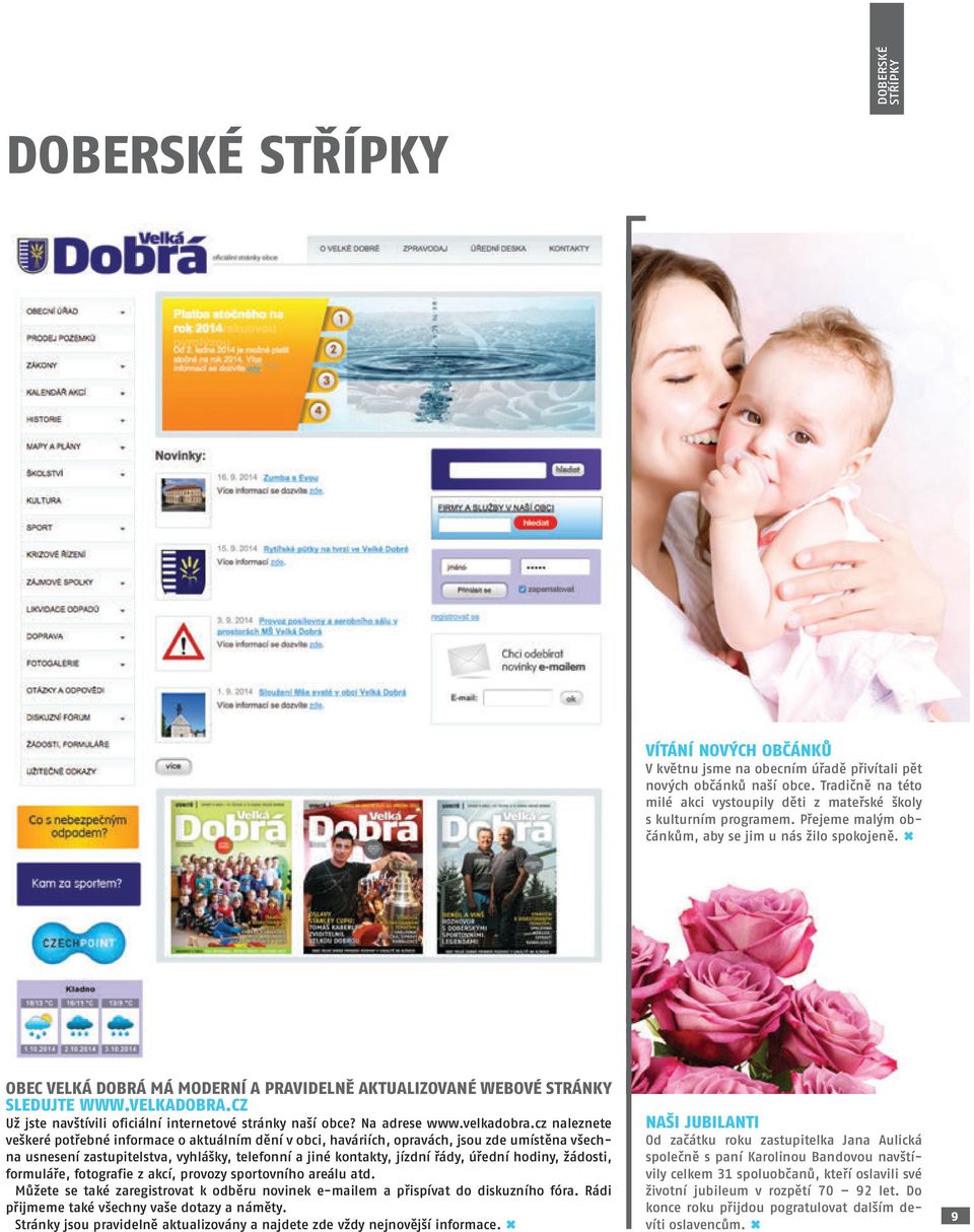 x OBEC VELKÁ DOBRÁ MÁ MODERNÍ A PRAVIDELNĚ AKTUALIZOVANÉ WEBOVÉ STRÁNKY SLEDUJTE WWW.VELKADOBRA.CZ Už jste navštívili oficiální internetové stránky naší obce? Na adrese www.velkadobra.