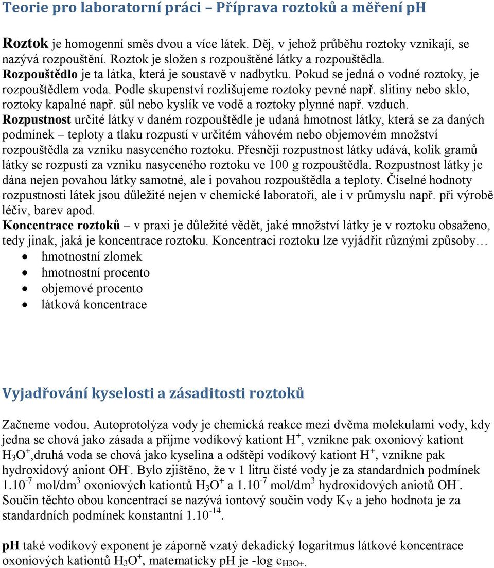 Podle skupenství rozlišujeme roztoky pevné např. slitiny nebo sklo, roztoky kapalné např. sůl nebo kyslík ve vodě a roztoky plynné např. vzduch.