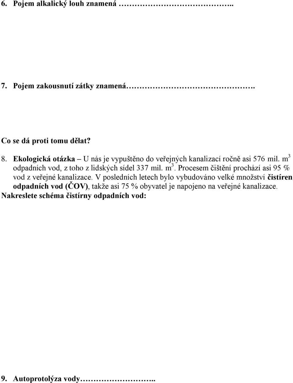 m 3 odpadních vod, z toho z lidských sídel 337 mil. m 3. Procesem čištění prochází asi 95 % vod z veřejné kanalizace.