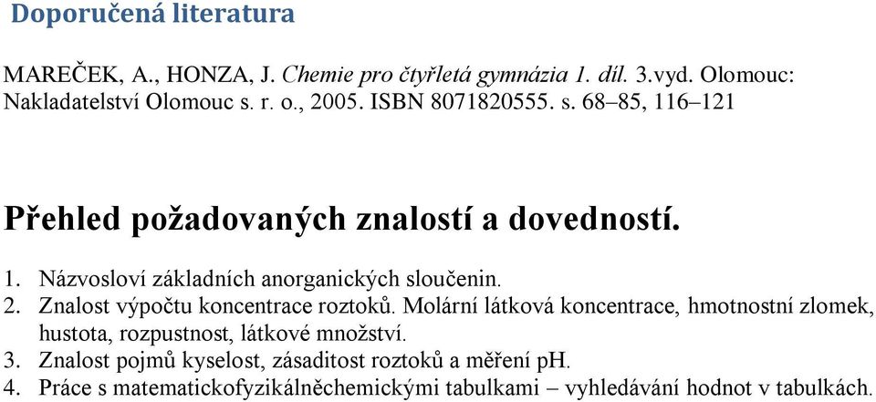 2. Znalost výpočtu koncentrace roztoků. Molární látková koncentrace, hmotnostní zlomek, hustota, rozpustnost, látkové množství. 3.