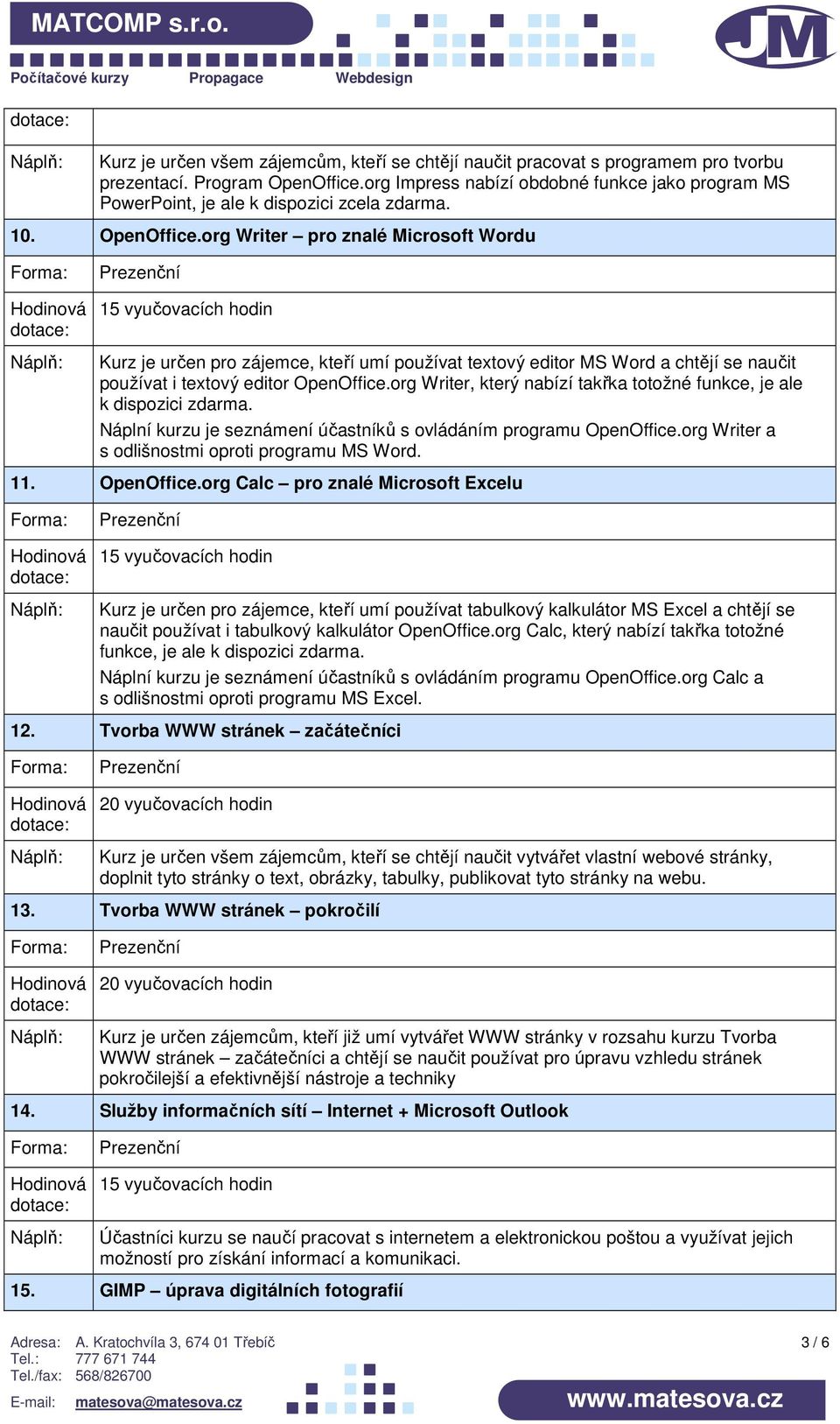 org Writer pro znalé Microsoft Wordu Kurz je určen pro zájemce, kteří umí používat textový editor MS Word a chtějí se naučit používat i textový editor OpenOffice.