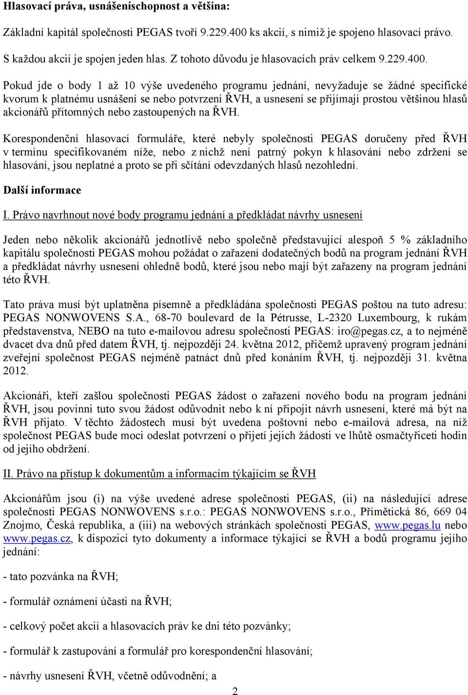 Pokud jde o body 1 až 10 výše uvedeného programu jednání, nevyžaduje se žádné specifické kvorum k platnému usnášení se nebo potvrzení ŘVH, a usnesení se přijímají prostou většinou hlasů akcionářů