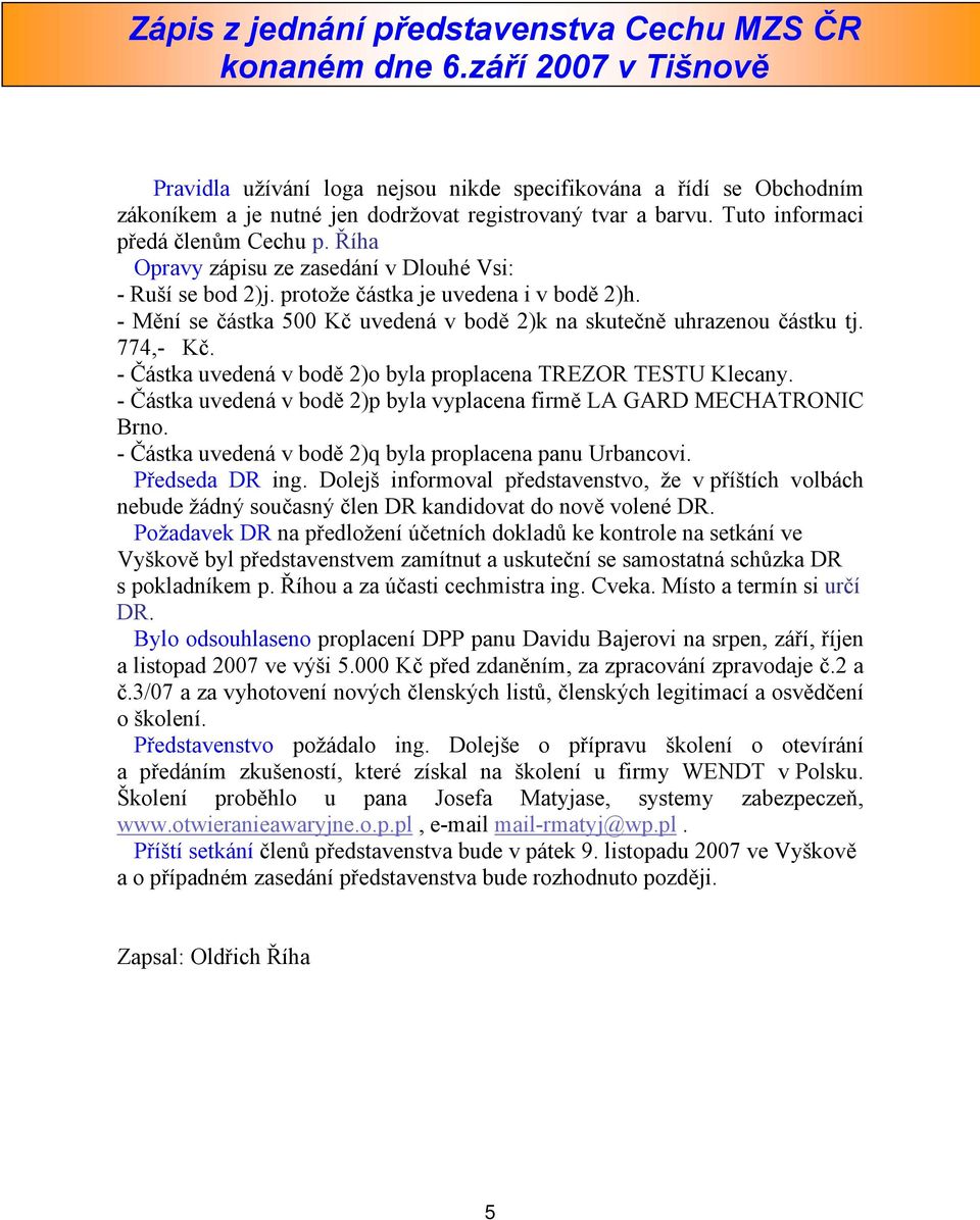 Říha Opravy zápisu ze zasedání v Dlouhé Vsi: - Ruší se bod 2)j. protože částka je uvedena i v bodě 2)h. - Mění se částka 500 Kč uvedená v bodě 2)k na skutečně uhrazenou částku tj. 774,- Kč.