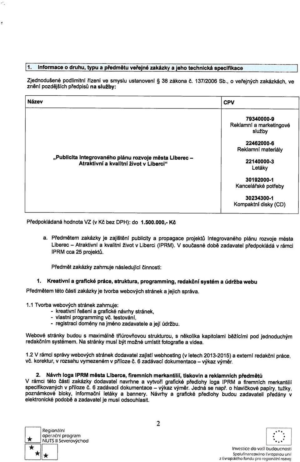 , o veřejných zakázkách, ve CPV 79340000-9 Reklamní a marketingové služby 22462000-6 Reklamní materiály Publicita integrovaného plánu rozvoje města Liberec Atraktivní a kvalitní život v Liberci 2214