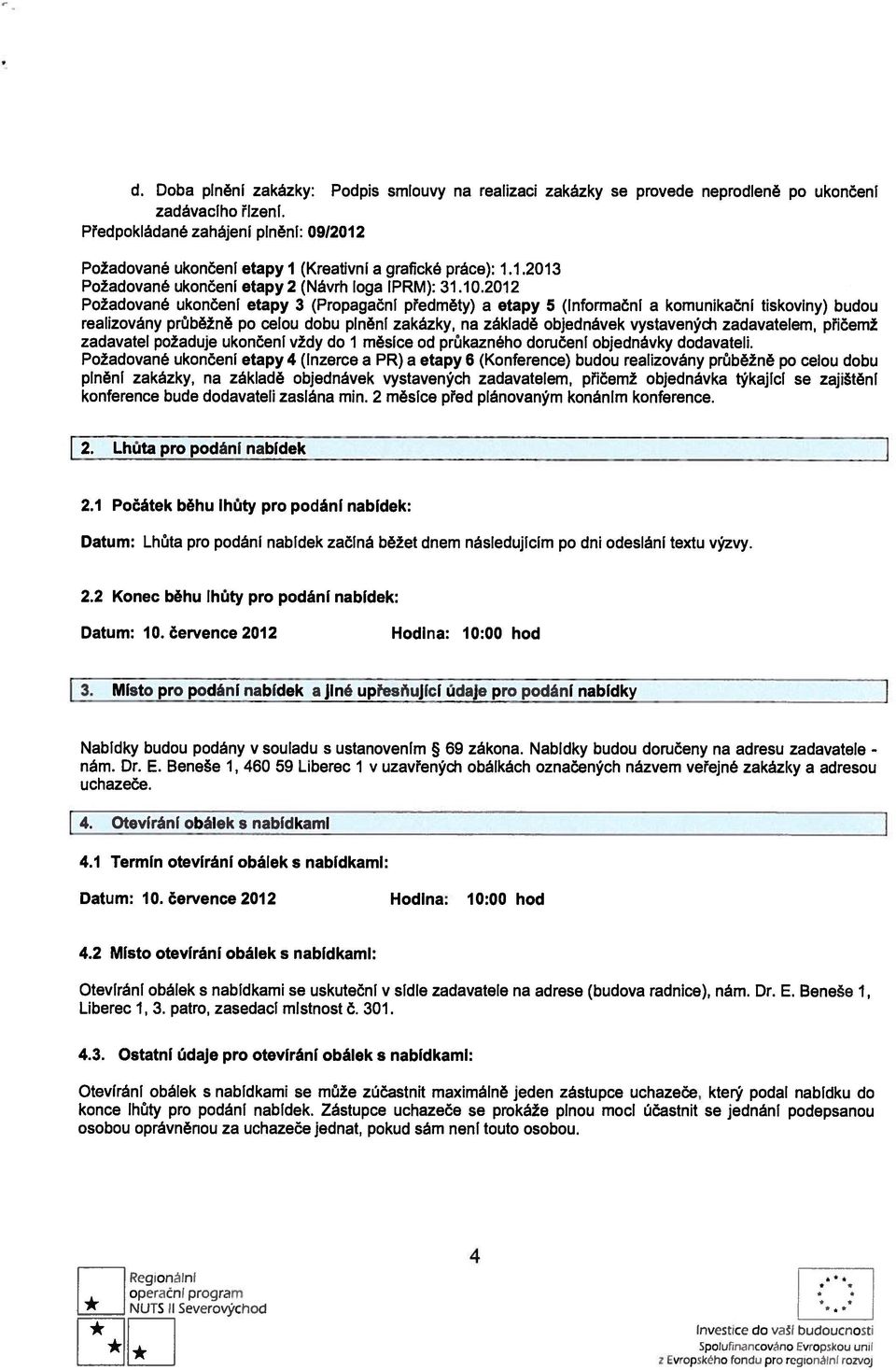 2012 Požadované ukončení etapy 3 (Propagační předměty) a etapy 5 (Informační a komunikační tiskoviny) budou realizovány průběžně po celou dobu plnění zakázky, na základě objednávek vystavených