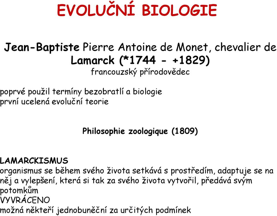 (1809) LAMARCKISMUS organismus se během svého života setkává s prostředím, adaptuje se na něj a vylepšení,