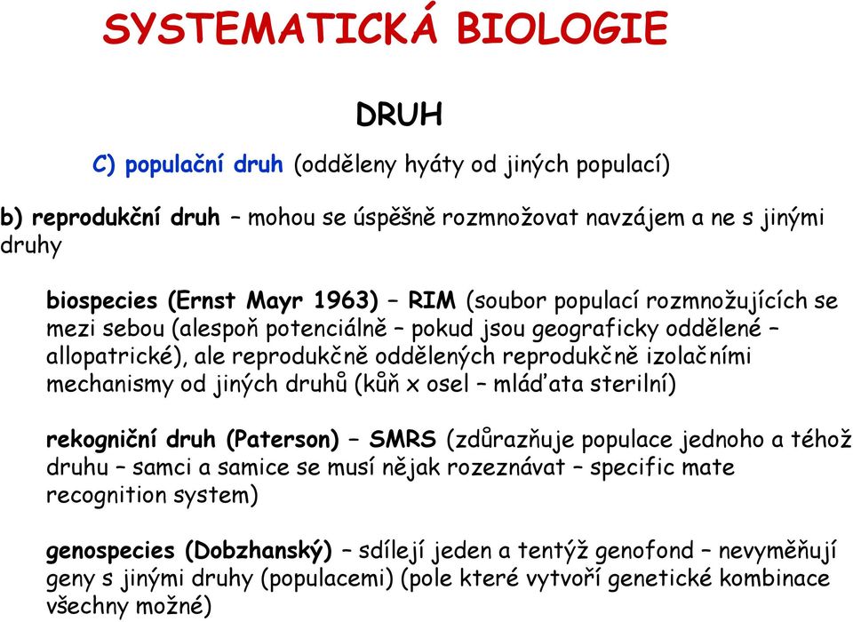 mechanismy od jiných druhů (kůň x osel mláďata sterilní) rekogniční druh (Paterson) SMRS (zdůrazňuje populace jednoho a téhož druhu samci a samice se musí nějak rozeznávat