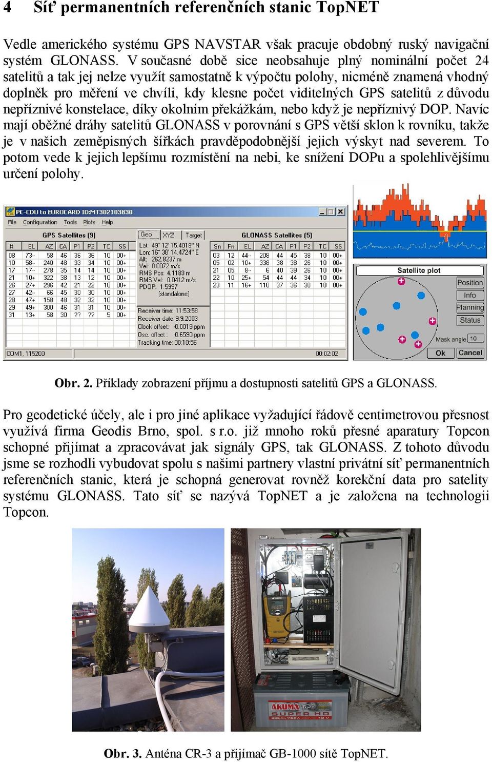 GPS satelitů z důvodu nepříznivé konstelace, díky okolním překážkám, nebo když je nepříznivý DOP.