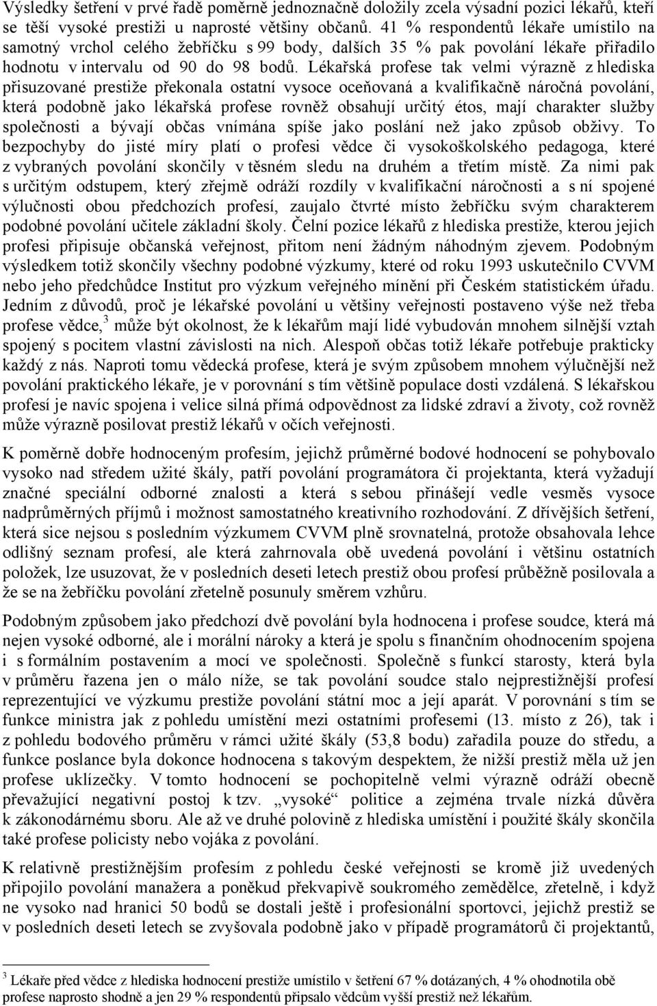 Lékařská profese tak velmi výrazně z hlediska přisuzované prestiže překonala ostatní vysoce oceňovaná a kvalifikačně náročná povolání, která podobně jako lékařská profese rovněž obsahují určitý étos,