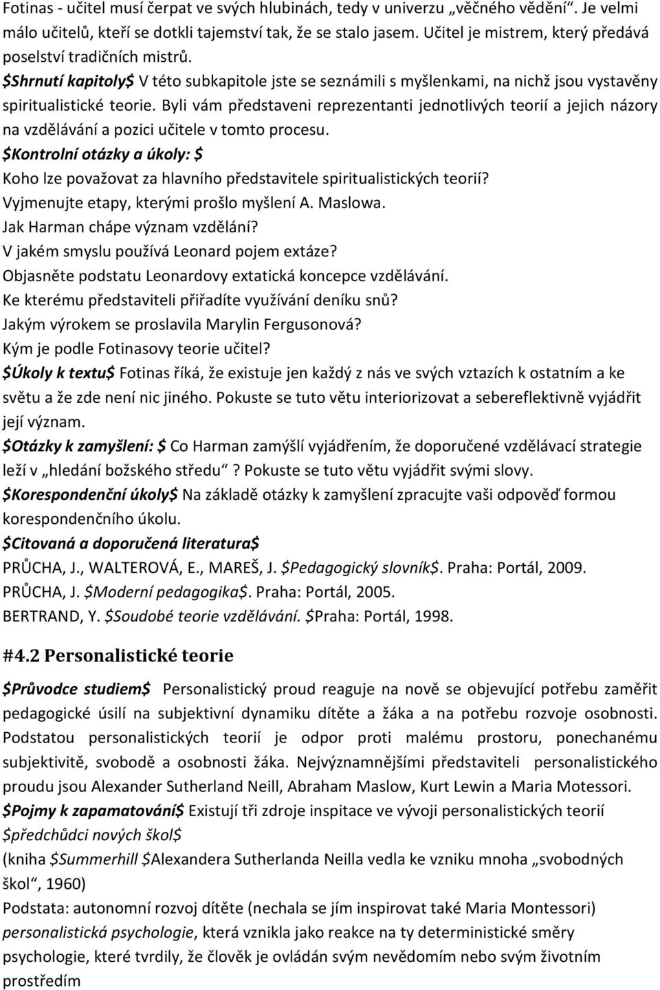 Byli vám představeni reprezentanti jednotlivých teorií a jejich názory na vzdělávání a pozici učitele v tomto procesu.