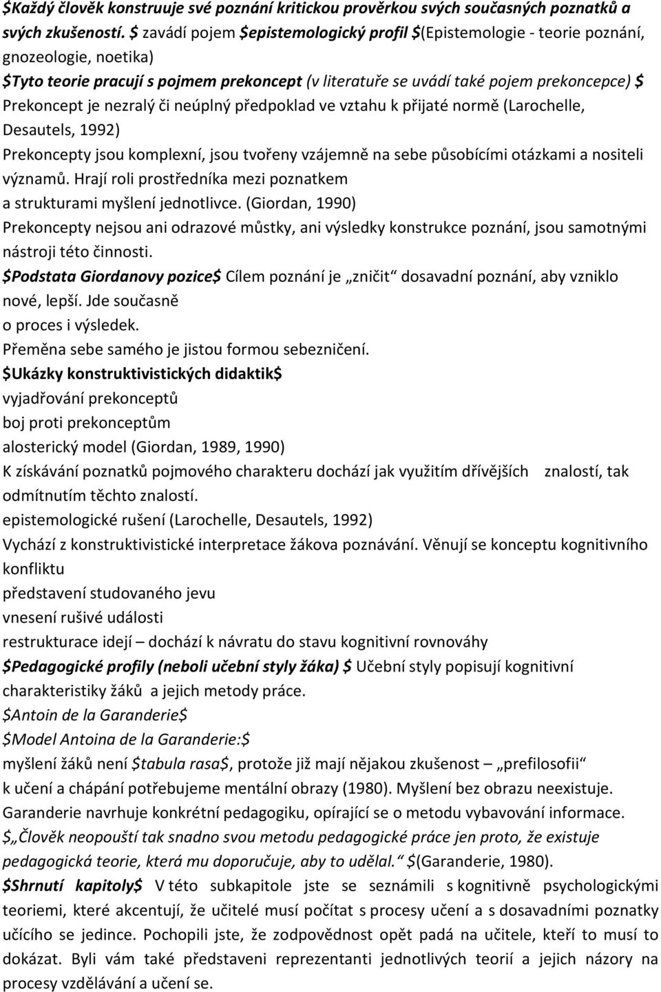 nezralý či neúplný předpoklad ve vztahu k přijaté normě (Larochelle, Desautels, 1992) Prekoncepty jsou komplexní, jsou tvořeny vzájemně na sebe působícími otázkami a nositeli významů.