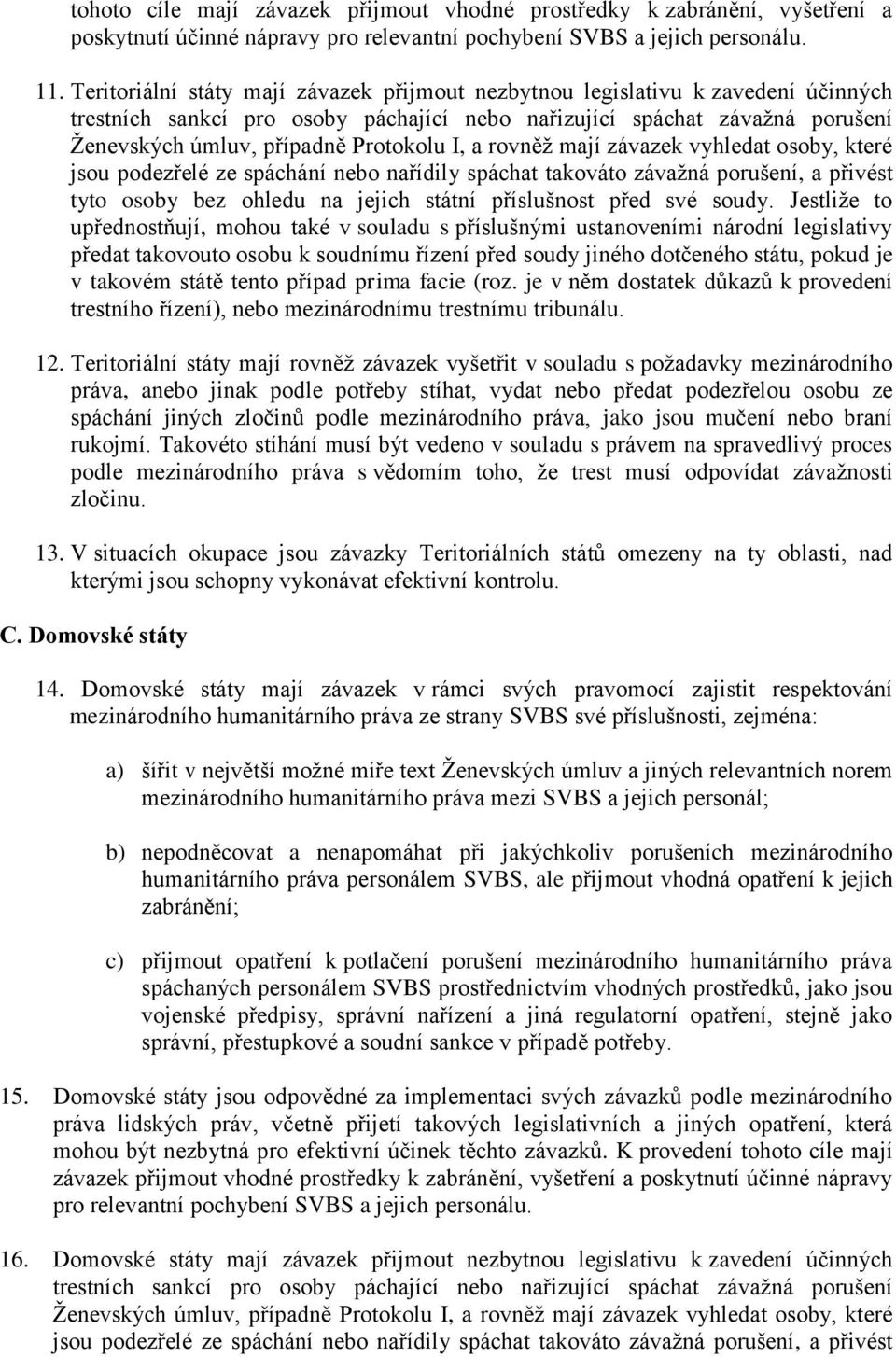 I, a rovněţ mají závazek vyhledat osoby, které jsou podezřelé ze spáchání nebo nařídily spáchat takováto závaţná porušení, a přivést tyto osoby bez ohledu na jejich státní příslušnost před své soudy.