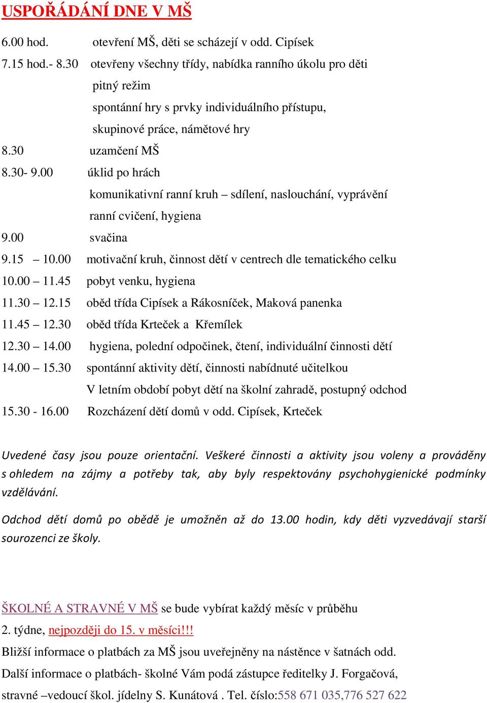 00 úklid p hrách kmunikativní ranní kruh sdílení, nasluchání, vyprávění ranní cvičení, hygiena 9.00 svačina 9.15 10.00 mtivační kruh, činnst dětí v centrech dle tematickéh celku 10.00 11.