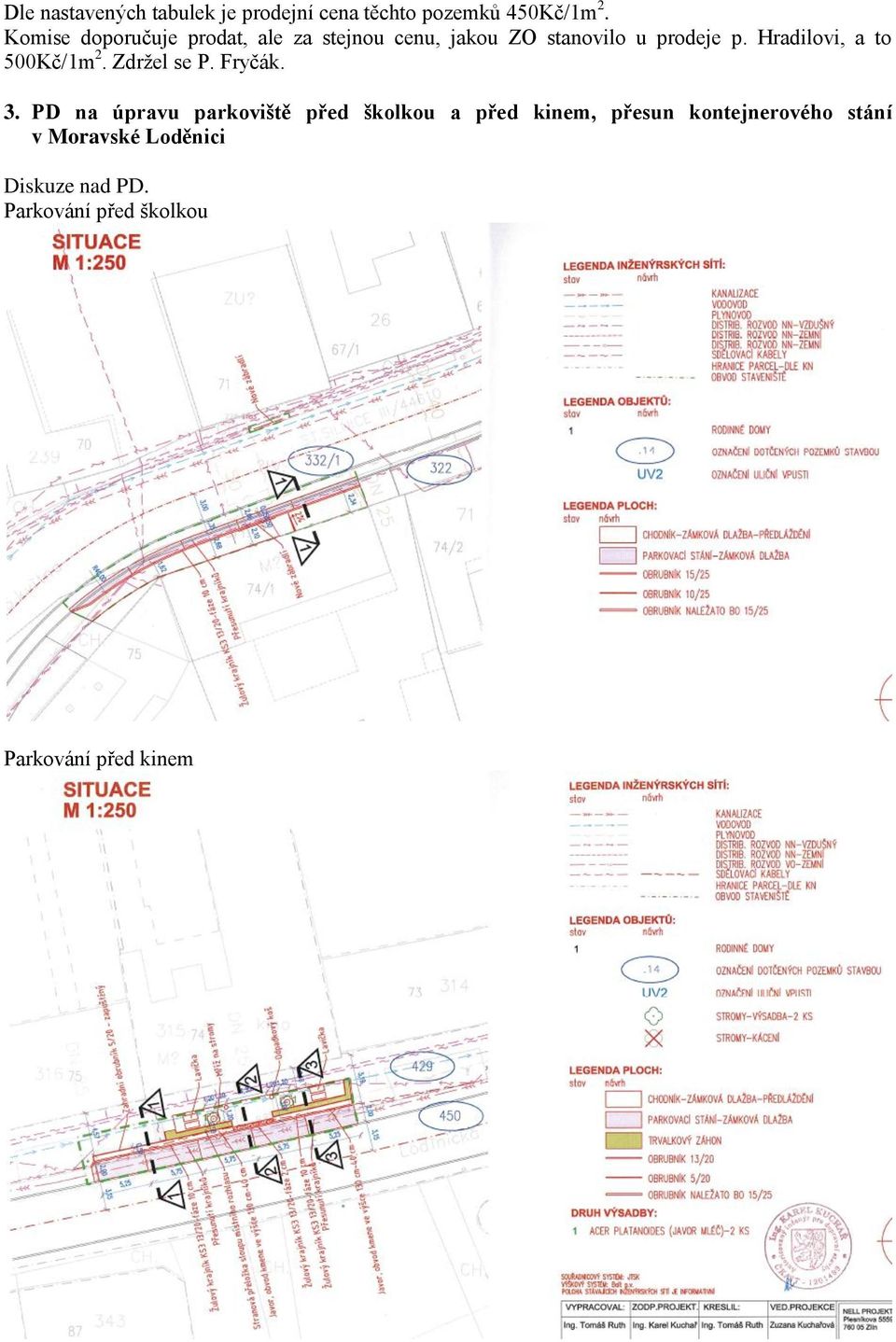Hradilovi, a to 500Kč/1m 2. Zdržel se P. Fryčák. 3.
